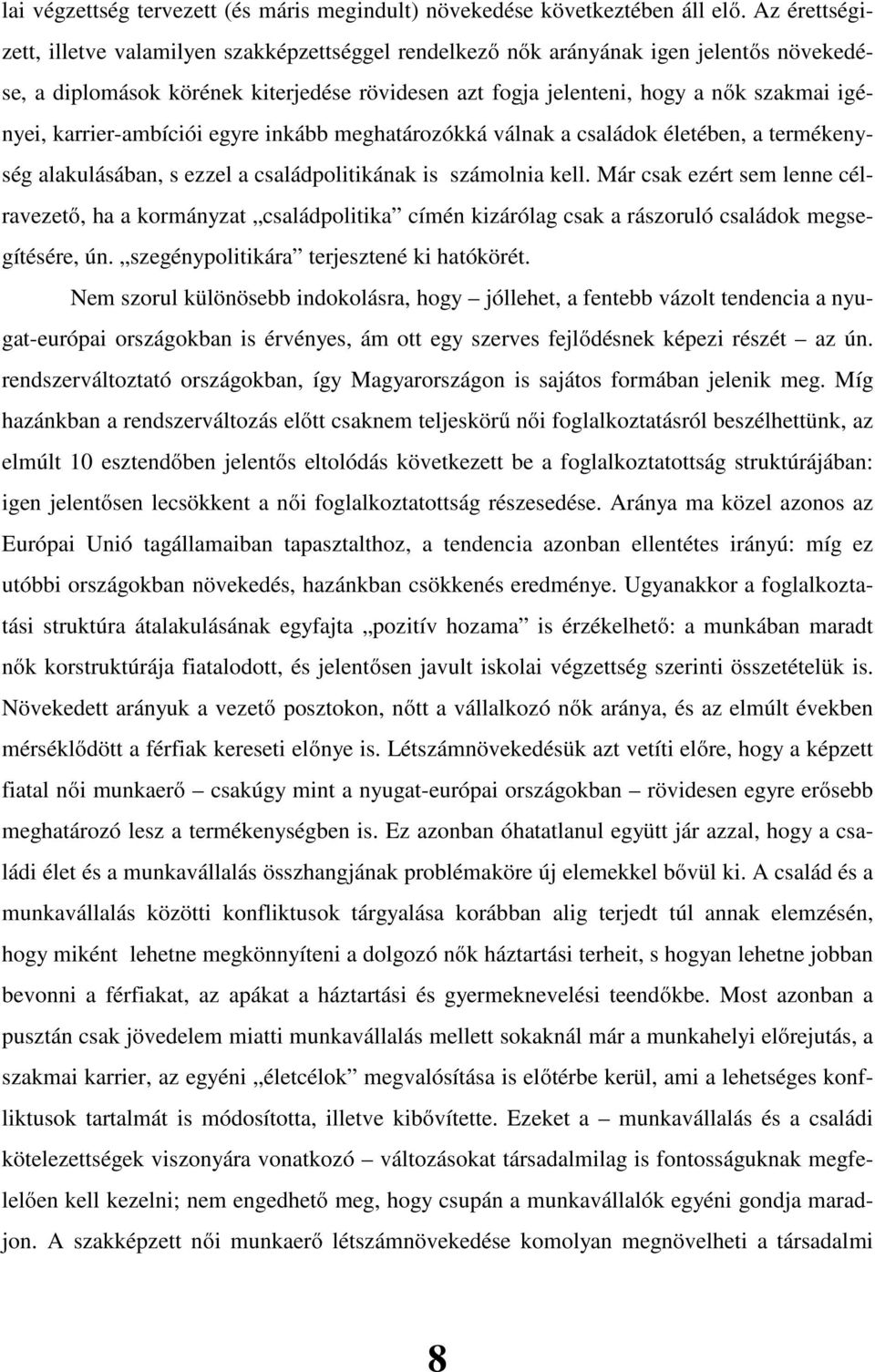 karrier-ambíciói egyre inkább meghatározókká válnak a családok életében, a termékenység alakulásában, s ezzel a családpolitikának is számolnia kell.