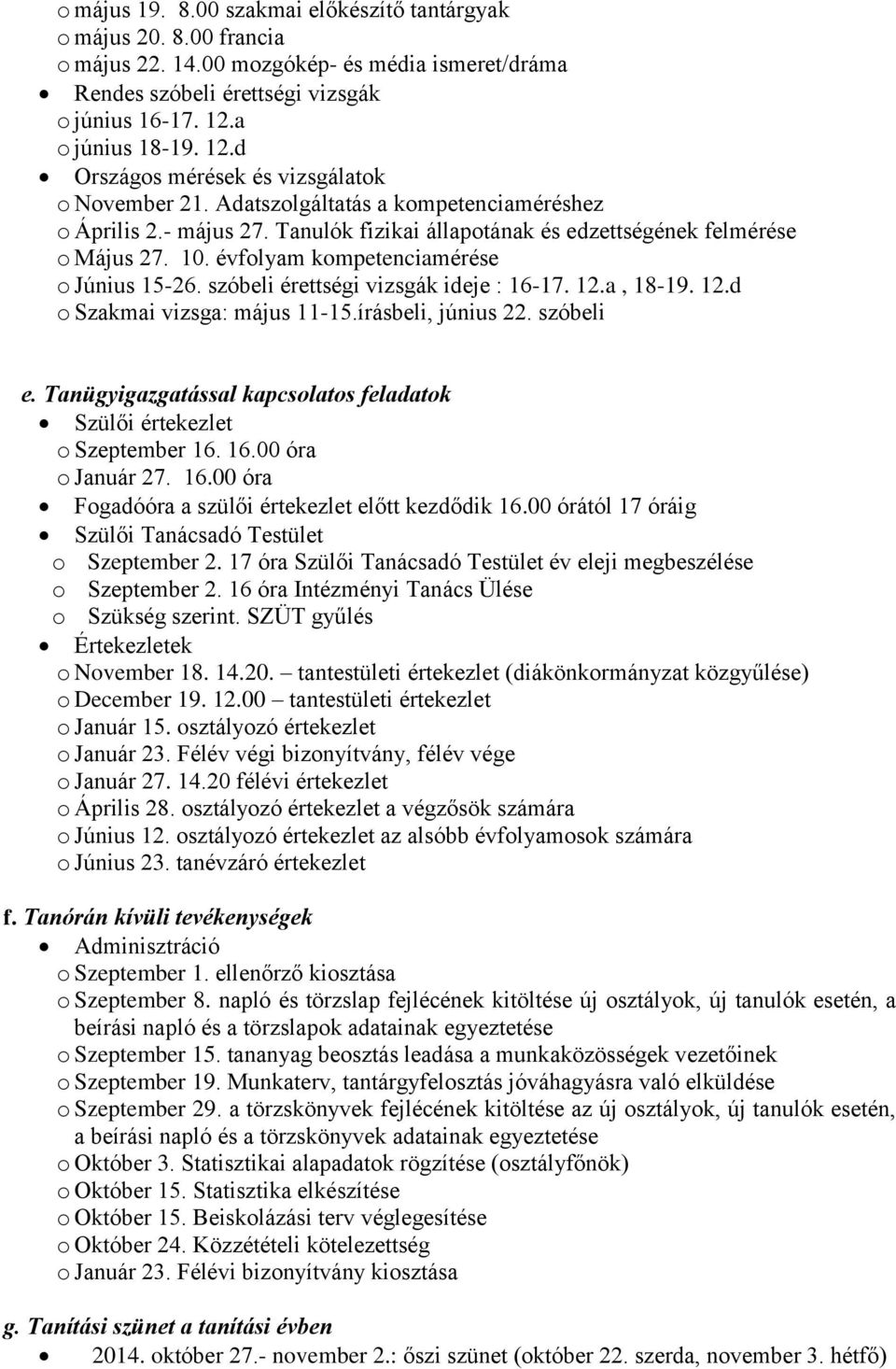 10. évfolyam kompetenciamérése o Június 15-26. szóbeli érettségi vizsgák ideje : 16-17. 12.a, 18-19. 12.d o Szakmai vizsga: május 11-15.írásbeli, június 22. szóbeli e.