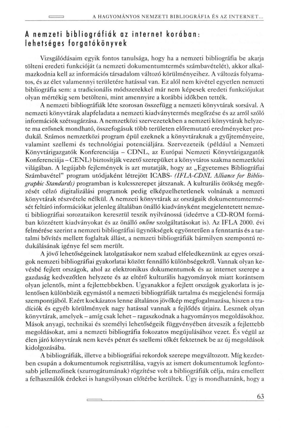 dokumentumtermés számbavételét), akkor alkalmazkodnia kell az információs társadalom változó körülményeihez. A változás folyamatos, és az élet valamennyi területére hatással van.