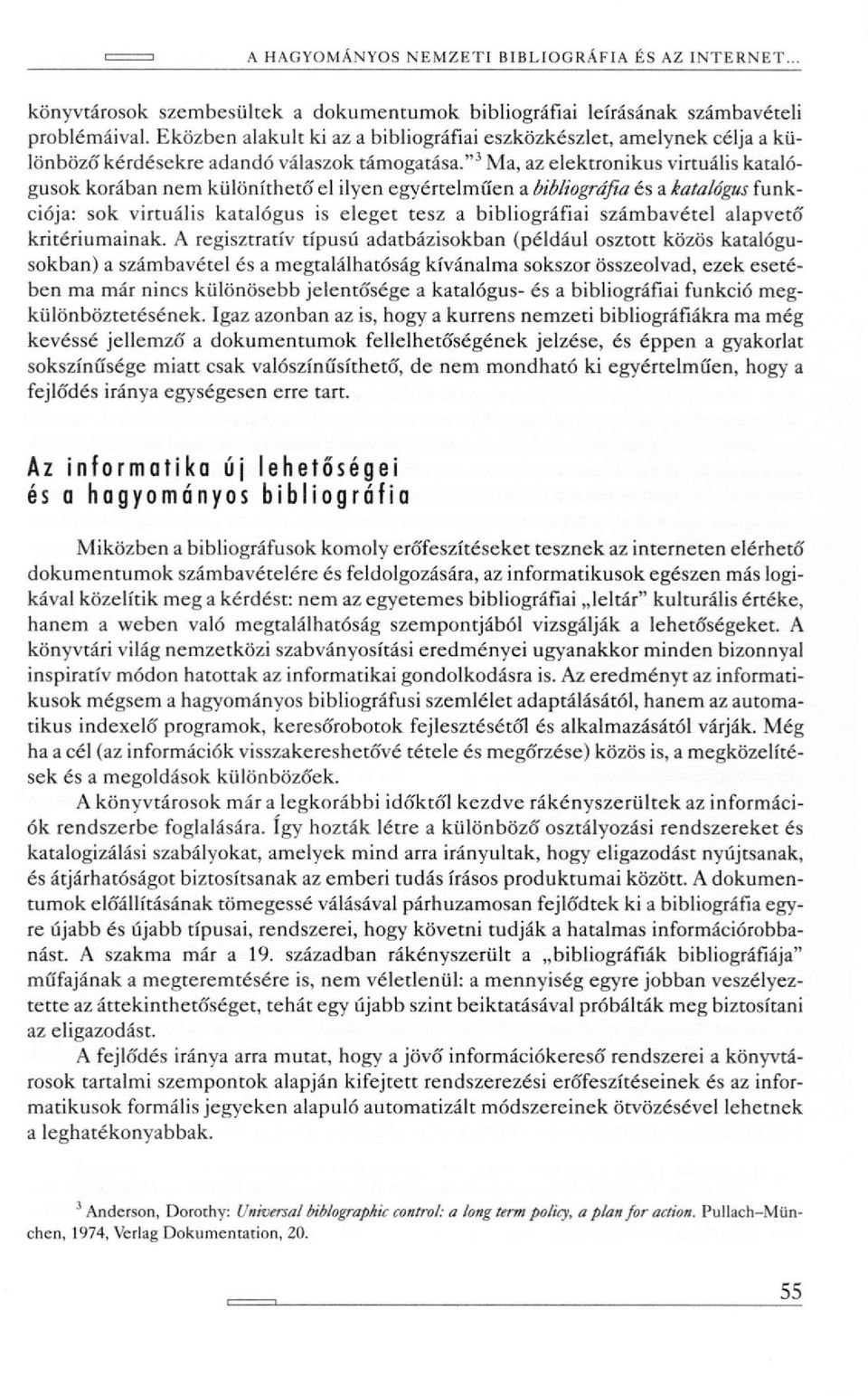 " 3 Ma, az elektronikus virtuális katalógusok korában nem különíthető el ilyen egyértelműen a bibliográfia és a katalógus funkciója: sok virtuális katalógus is eleget tesz a bibliográfiai számbavétel