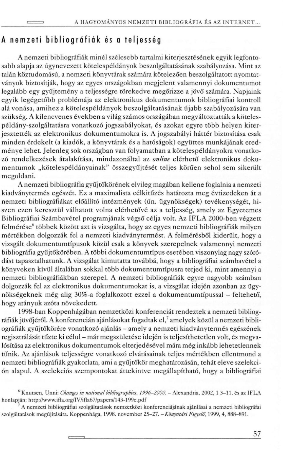 Mint az talán köztudomású, a nemzeti könyvtárak számára kötelezően beszolgáltatott nyomtatványok biztosítják, hogy az egyes országokban megjelent valamennyi dokumentumot legalább egy gyűjtemény a