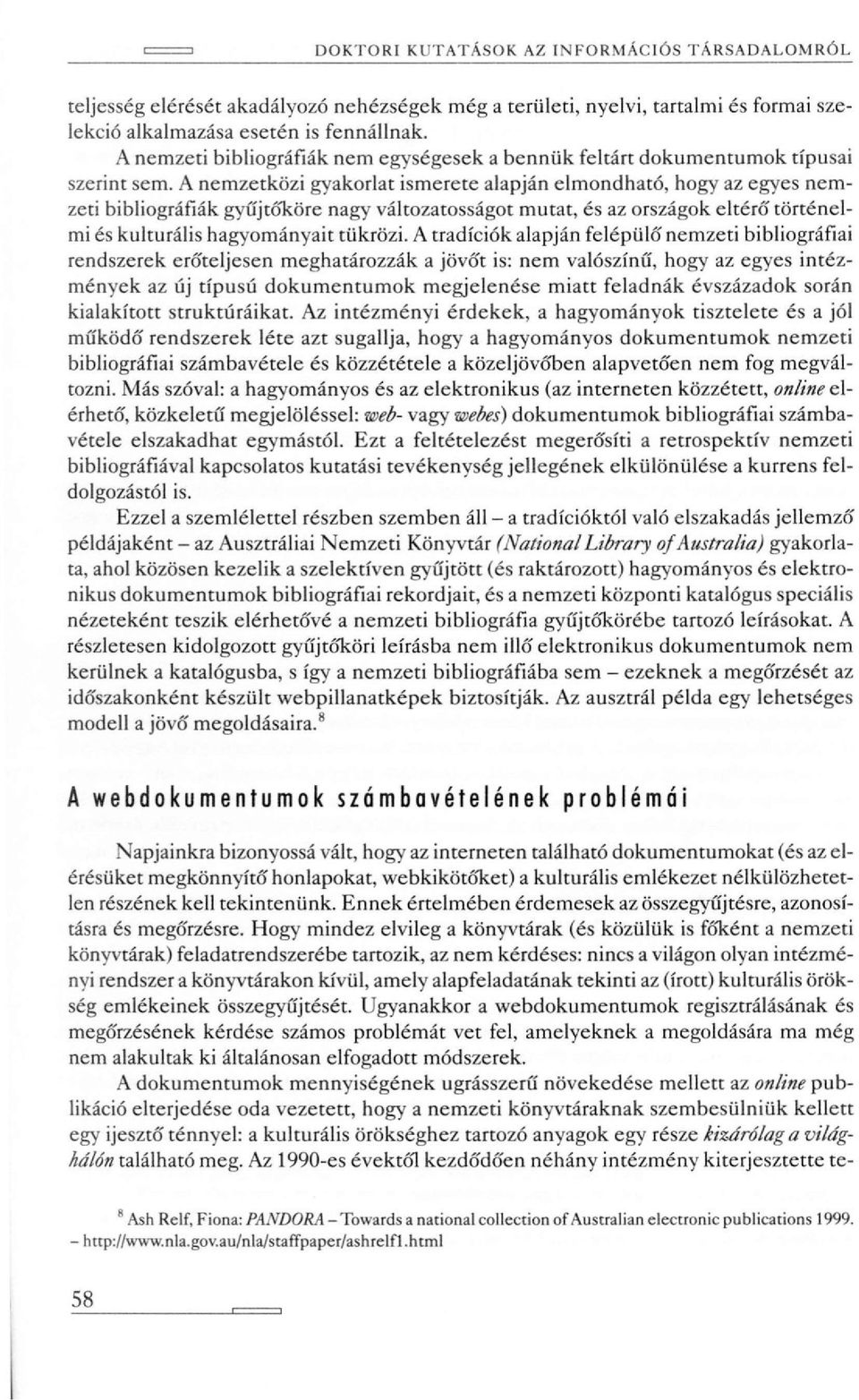 A nemzetközi gyakorlat ismerete alapján elmondható, hogy az egyes nemzeti bibliográfiák gyűjtőköre nagy változatosságot mutat, és az országok eltérö történelmi és kulturális hagyományait tükrözi.