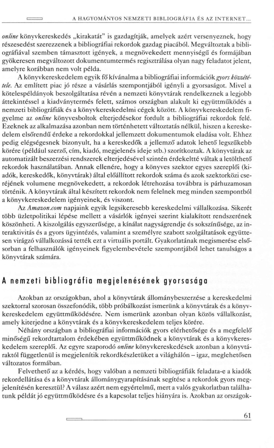 korábban nem volt példa. A könyvkereskedelem egyik fó' kívánalma a bibliográfiai információk gyors közzététele. Az említett piac jó része a vásárlás szempontjából igényli a gyorsaságot.