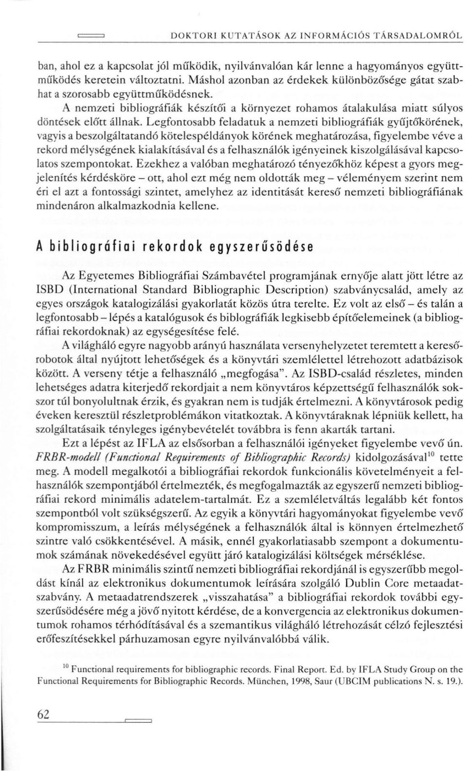 Legfontosabb feladatuk a nemzeti bibliográfiák gyűjtőkörének, vagyis a beszolgáltatandó kötelespéldányok körének meghatározása, figyelembe véve a rekord mélységének kialakításával és a felhasználók