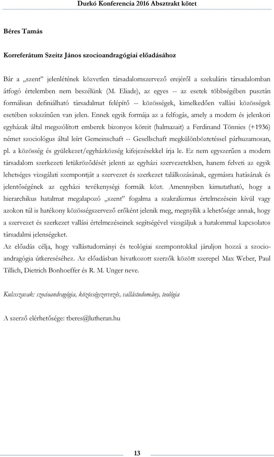 Ennek egyik formája az a felfogás, amely a modern és jelenkori egyházak által megszólított emberek bizonyos köreit (halmazait) a Ferdinand Tönnies (+1936) német szociológus által leírt Gemeinschaft