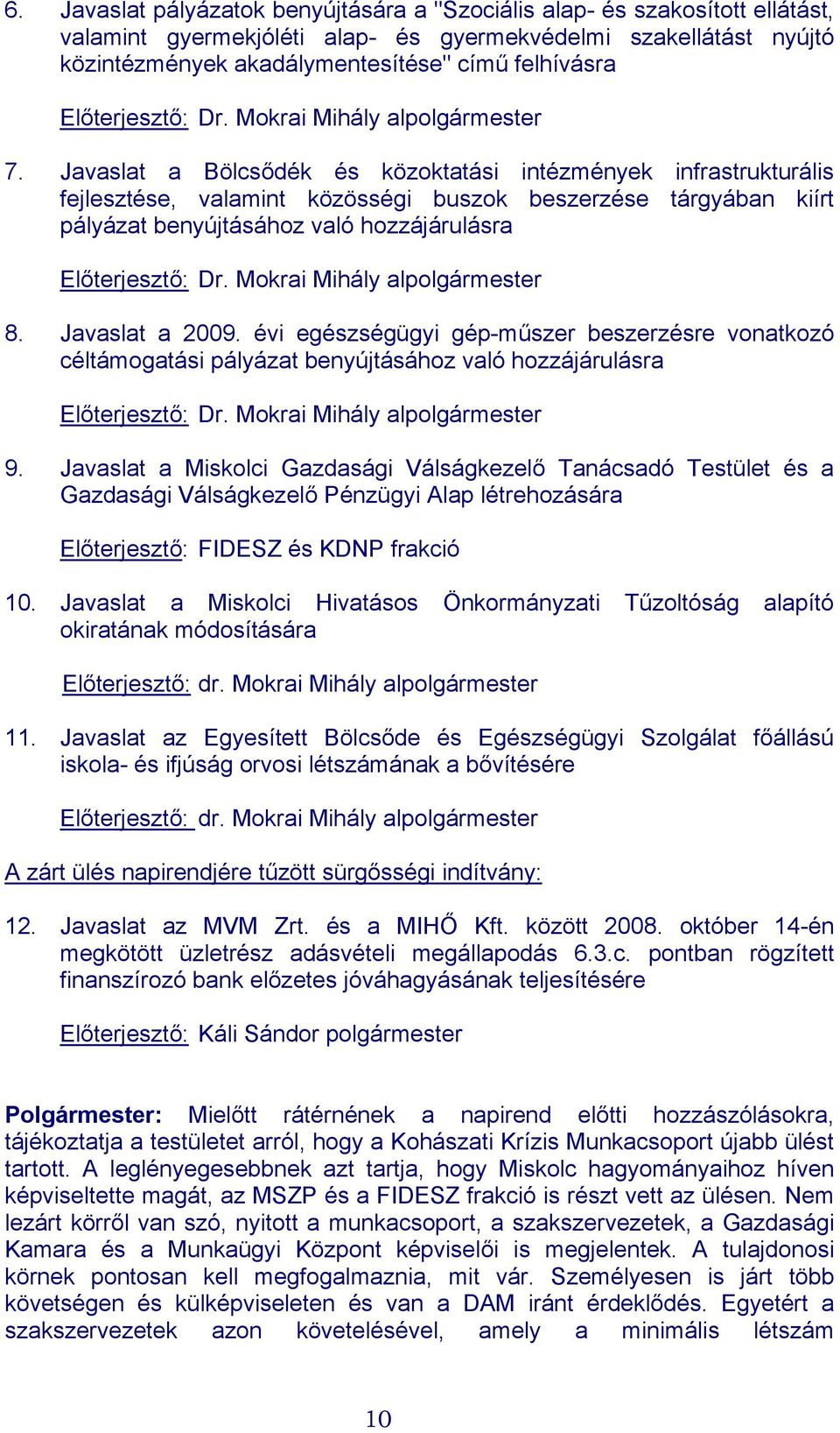 Javaslat a Bölcsődék és közoktatási intézmények infrastrukturális fejlesztése, valamint közösségi buszok beszerzése tárgyában kiírt pályázat benyújtásához való hozzájárulásra Előterjesztő: Dr.