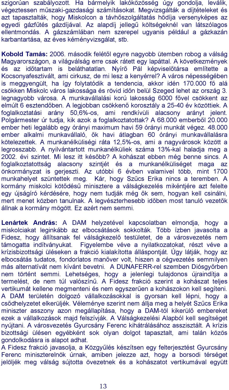 A gázszámlában nem szerepel ugyanis például a gázkazán karbantartása, az éves kéményvizsgálat, stb. Kobold Tamás: 2006.