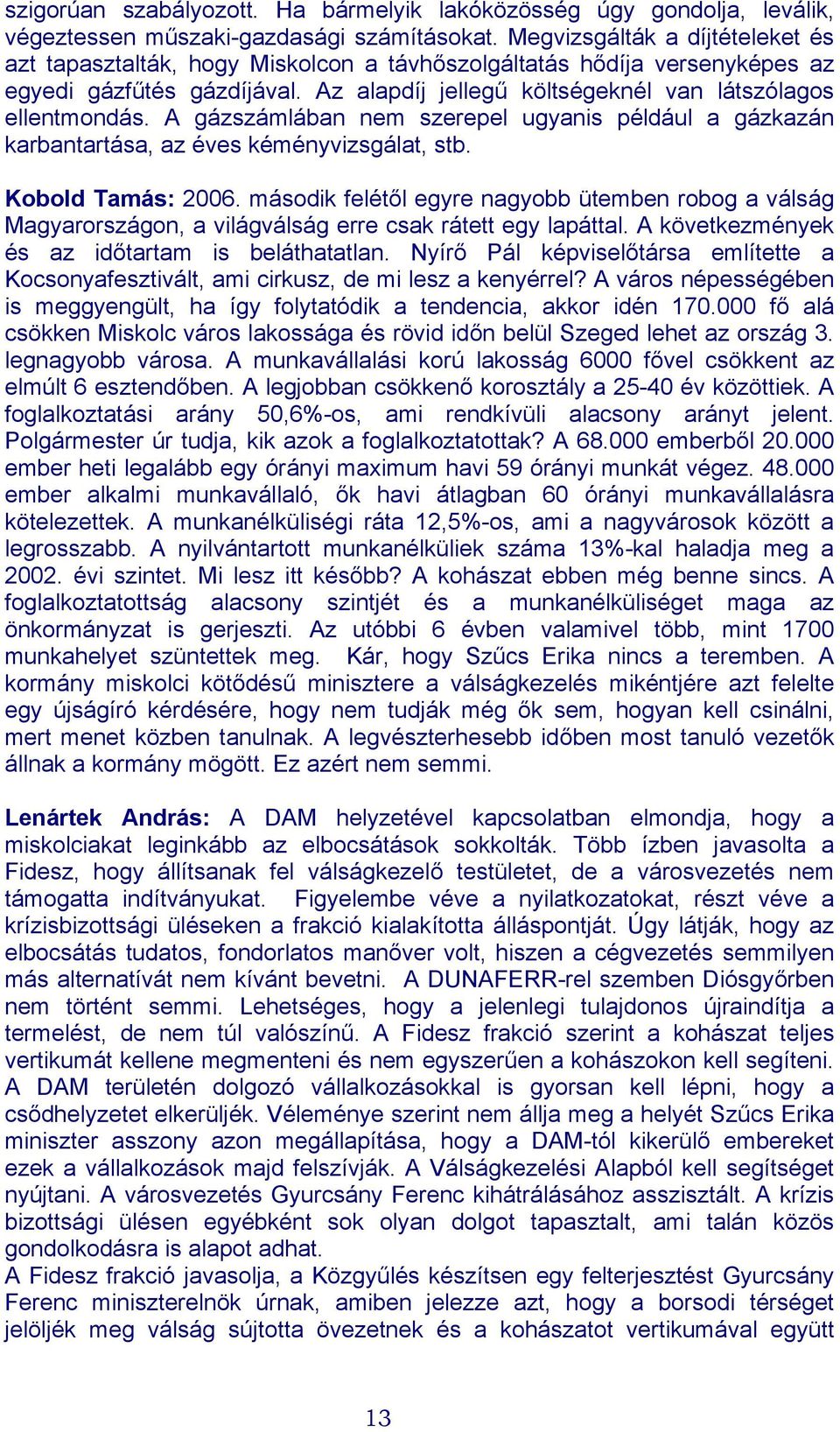 A gázszámlában nem szerepel ugyanis például a gázkazán karbantartása, az éves kéményvizsgálat, stb. Kobold Tamás: 2006.