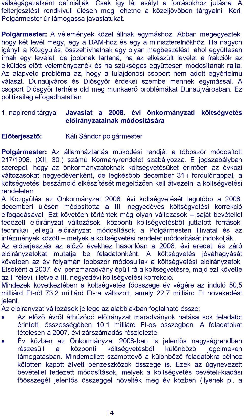 Ha nagyon igényli a Közgyűlés, összehívhatnak egy olyan megbeszélést, ahol együttesen írnak egy levelet, de jobbnak tartaná, ha az elkészült levelet a frakciók az elküldés előtt véleményeznék és ha