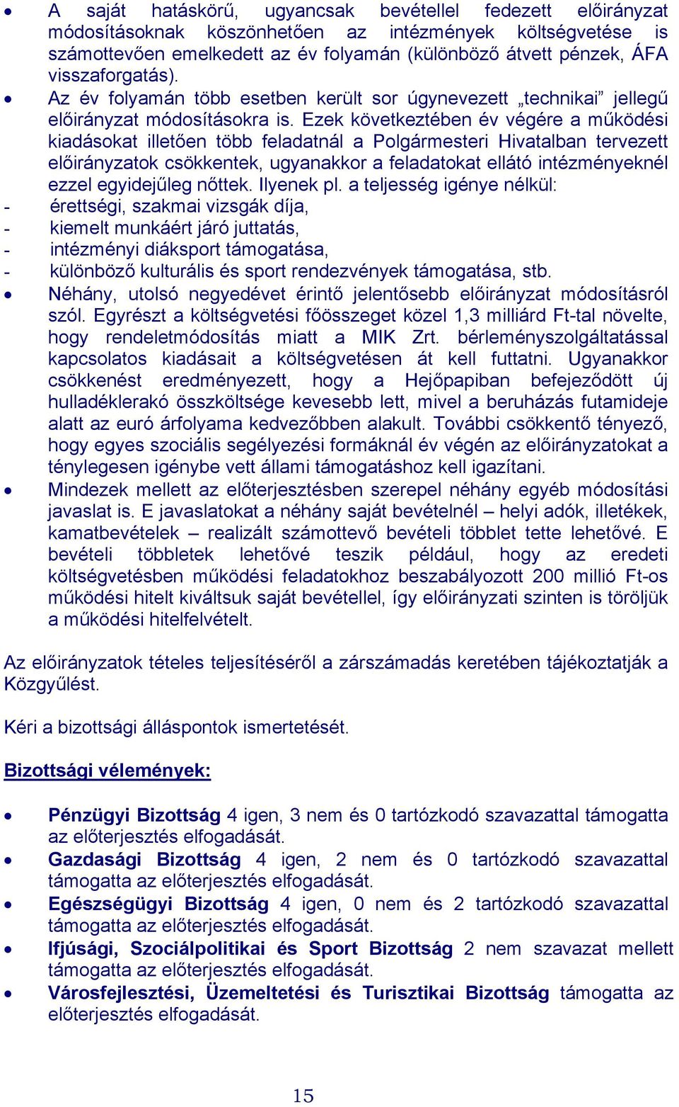 Ezek következtében év végére a működési kiadásokat illetően több feladatnál a Polgármesteri Hivatalban tervezett előirányzatok csökkentek, ugyanakkor a feladatokat ellátó intézményeknél ezzel