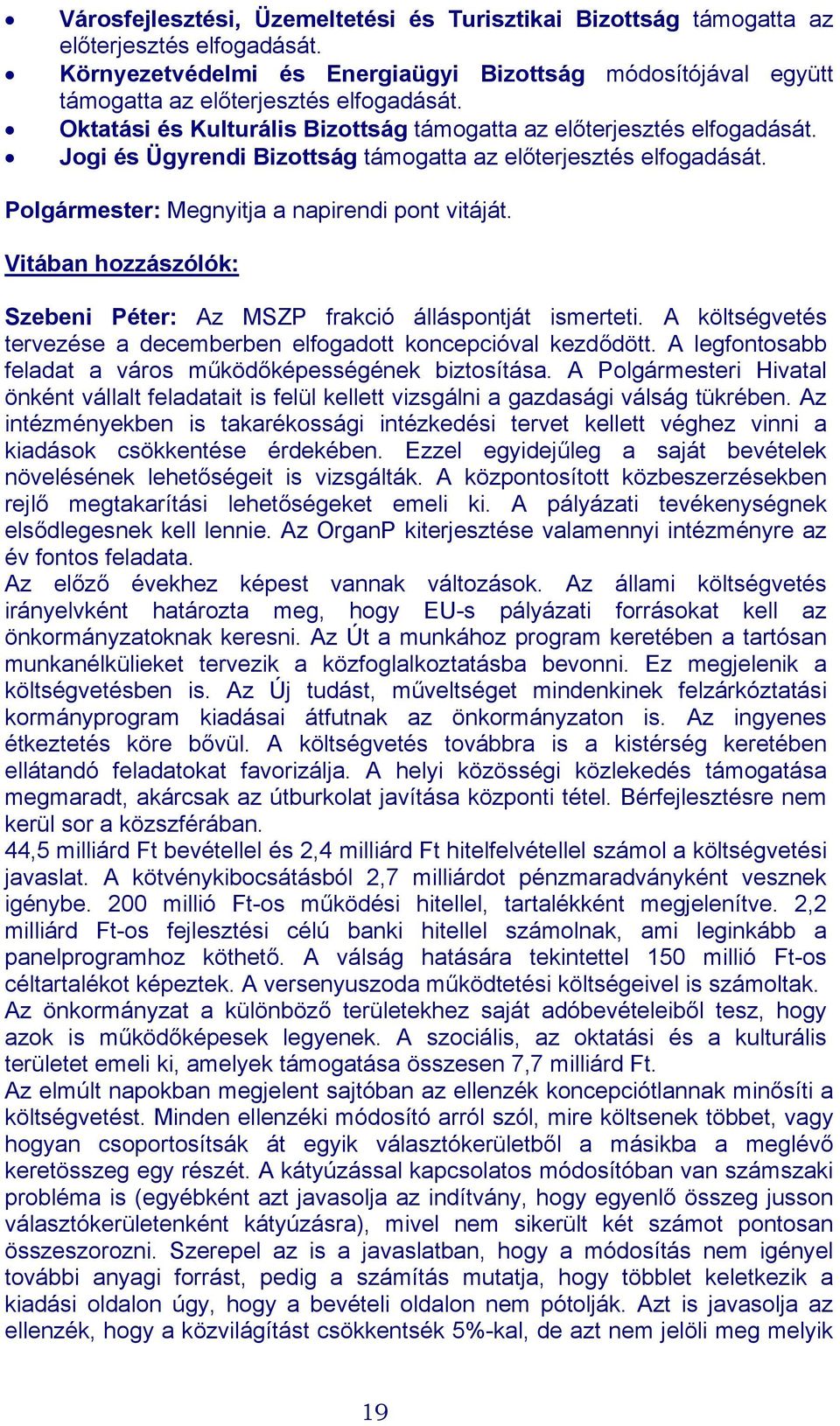 Vitában hozzászólók: Szebeni Péter: Az MSZP frakció álláspontját ismerteti. A költségvetés tervezése a decemberben elfogadott koncepcióval kezdődött.