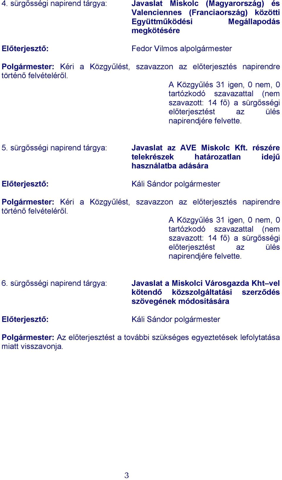 A Közgyűlés 31 igen, 0 nem, 0 tartózkodó szavazattal (nem szavazott: 14 fő) a sürgősségi előterjesztést az ülés napirendjére felvette. 5. sürgősségi napirend tárgya: Javaslat az AVE Miskolc Kft.