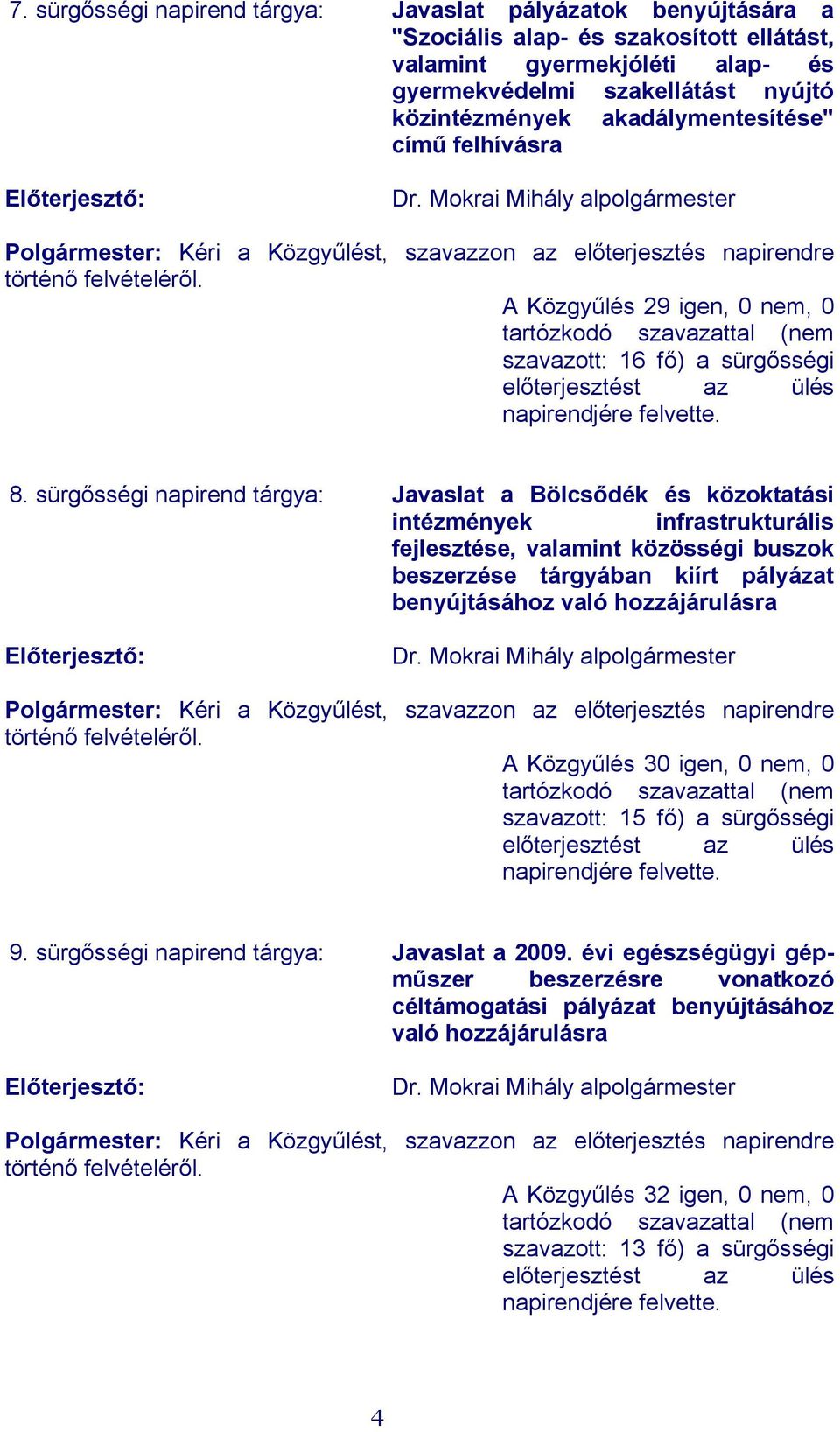 A Közgyűlés 29 igen, 0 nem, 0 tartózkodó szavazattal (nem szavazott: 16 fő) a sürgősségi előterjesztést az ülés napirendjére felvette. 8.