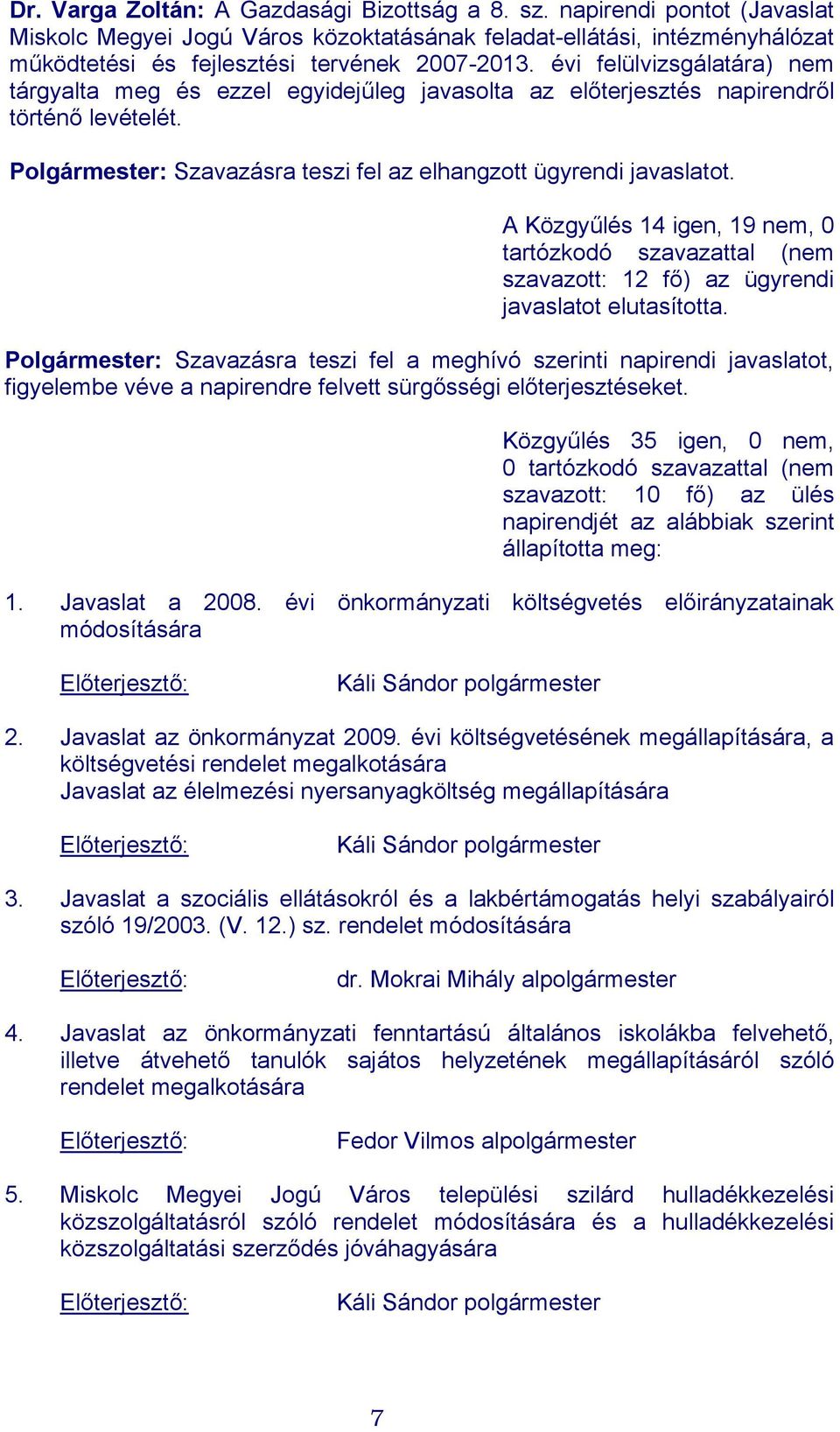 A Közgyűlés 14 igen, 19 nem, 0 tartózkodó szavazattal (nem szavazott: 12 fő) az ügyrendi javaslatot elutasította.