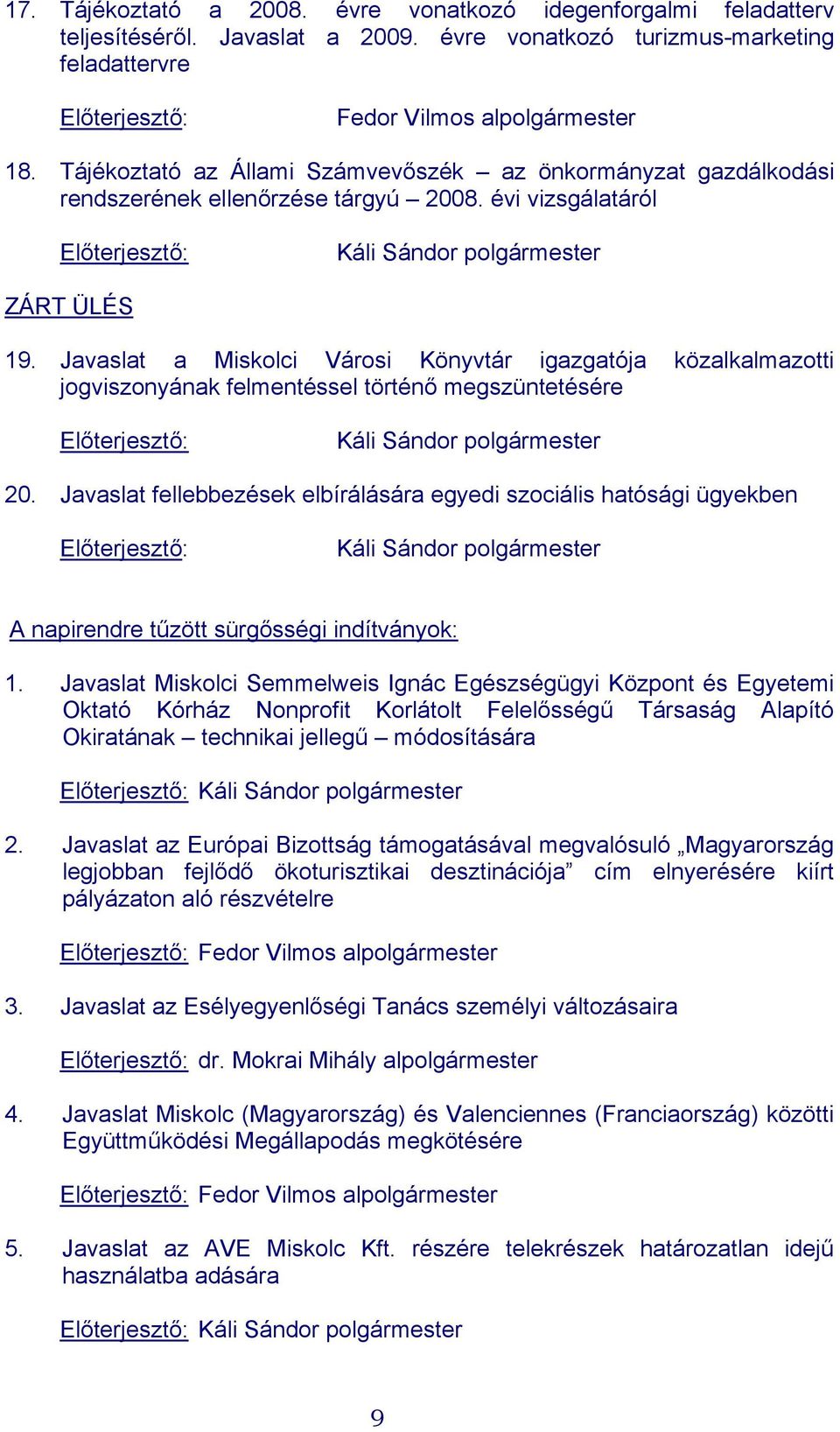 Javaslat a Miskolci Városi Könyvtár igazgatója közalkalmazotti jogviszonyának felmentéssel történő megszüntetésére Előterjesztő: Káli Sándor polgármester 20.