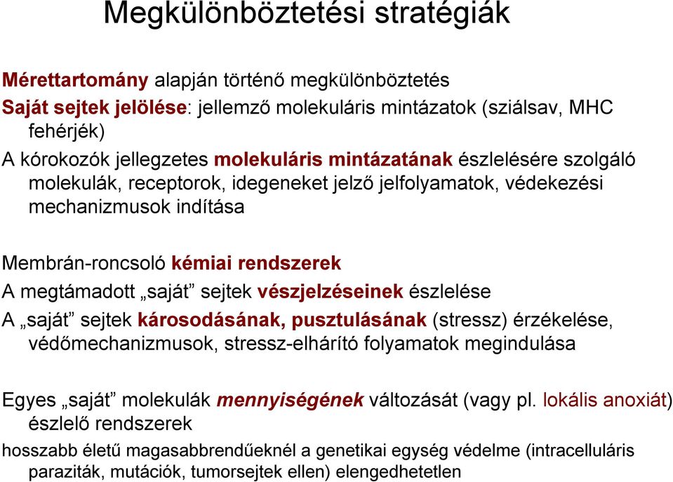 saját sejtek vészjelzéseinek észlelése A saját sejtek károsodásának, pusztulásának (stressz) érzékelése, védőmechanizmusok, stressz-elhárító folyamatok megindulása Egyes saját molekulák