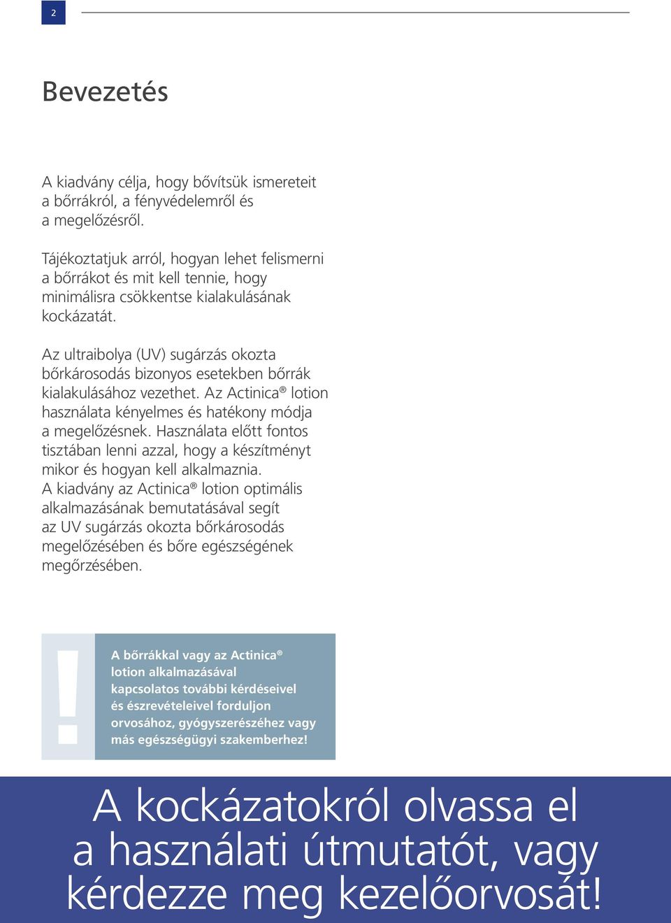 Az ultraibolya (UV) sugárzás okozta bôrkárosodás bizonyos esetekben bôrrák kialakulásához vezethet. Az Actinica lotion használata kényelmes és hatékony módja a megelôzésnek.