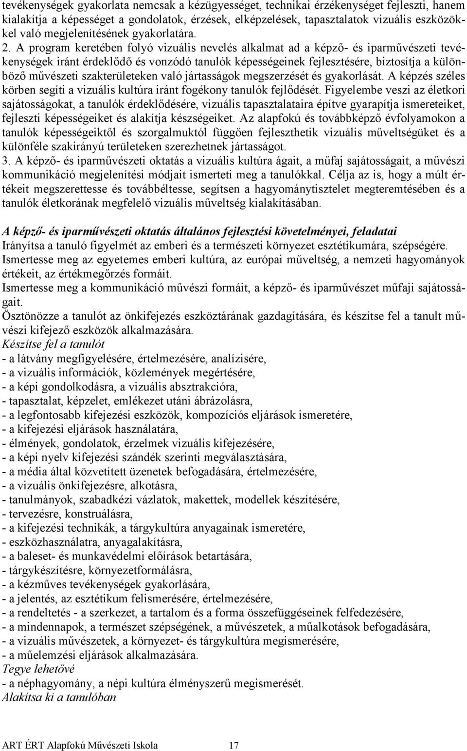 A program keretében folyó vizuális nevelés alkalmat ad a képző- és iparművészeti tevékenységek iránt érdeklődő és vonzódó tanulók képességeinek fejlesztésére, biztosítja a különböző művészeti