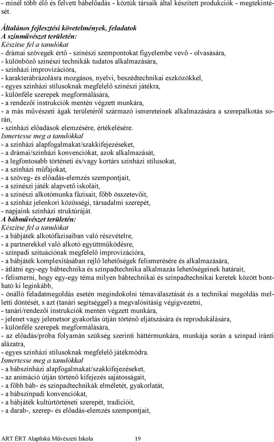 technikák tudatos alkalmazására, - színházi improvizációra, - karakterábrázolásra mozgásos, nyelvi, beszédtechnikai eszközökkel, - egyes színházi stílusoknak megfelelő színészi játékra, - különféle