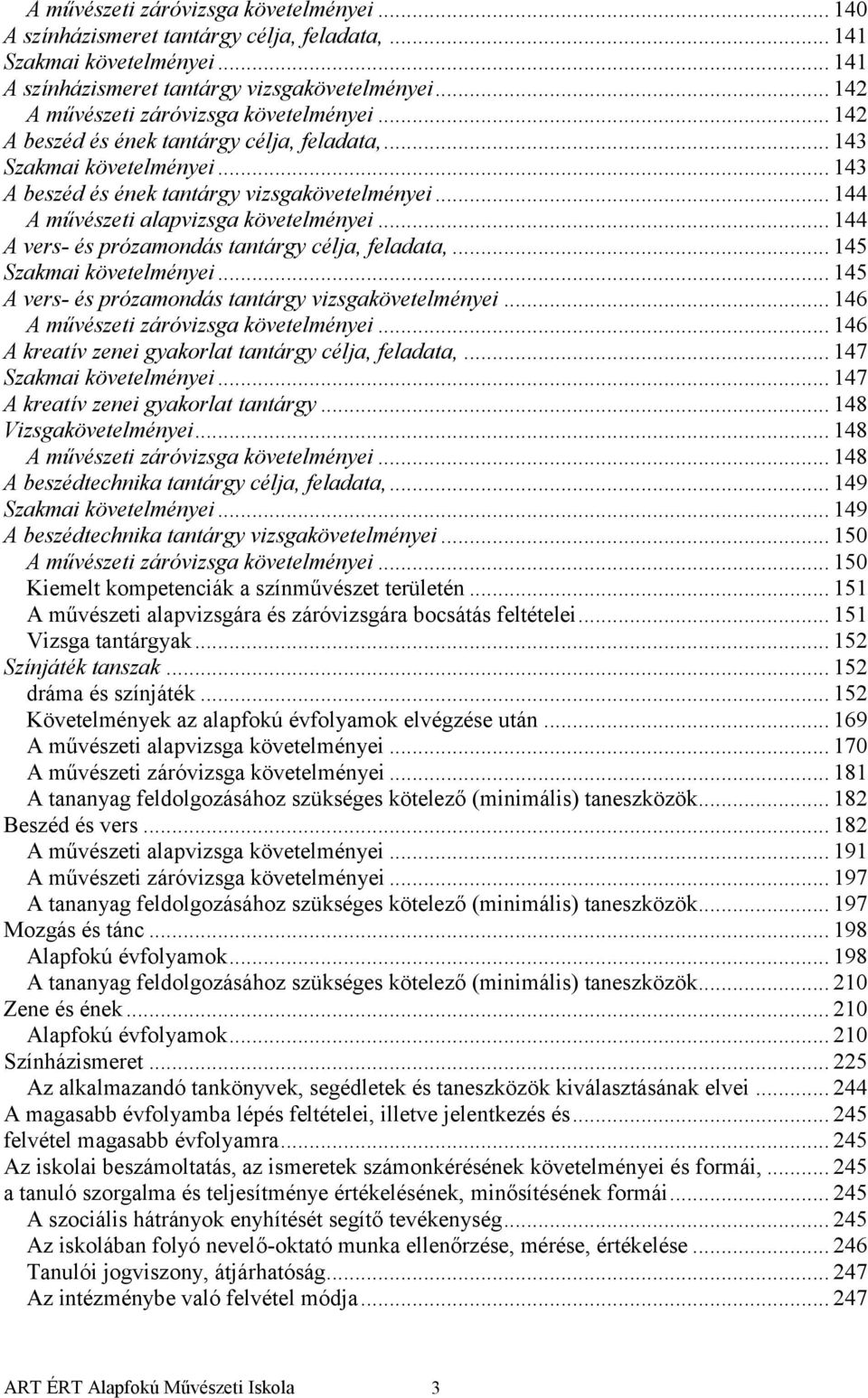 .. 144 A művészeti alapvizsga követelményei... 144 A vers- és prózamondás tantárgy célja, feladata,... 145 Szakmai követelményei... 145 A vers- és prózamondás tantárgy vizsgakövetelményei.