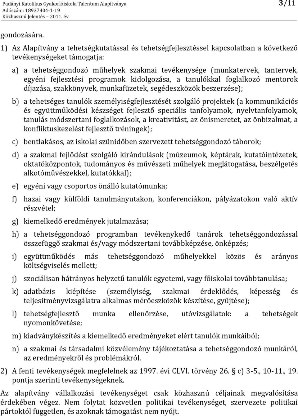 fejlesztési programok kidolgozása, a tanulókkal foglalkozó mentorok díjazása, szakkönyvek, munkafüzetek, segédeszközök beszerzése); b) a tehetséges tanulók személyiségfejlesztését szolgáló projektek