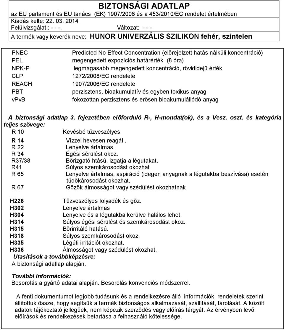 fejezetében előforduló R-, H-mondat(ok), és a Vesz. oszt. és kategória teljes szövege: R 10 Kevésbé tűzveszélyes R 14 Vízzel hevesen reagál. R 22 Lenyelve ártalmas. R 34 Égési sérülést okoz.