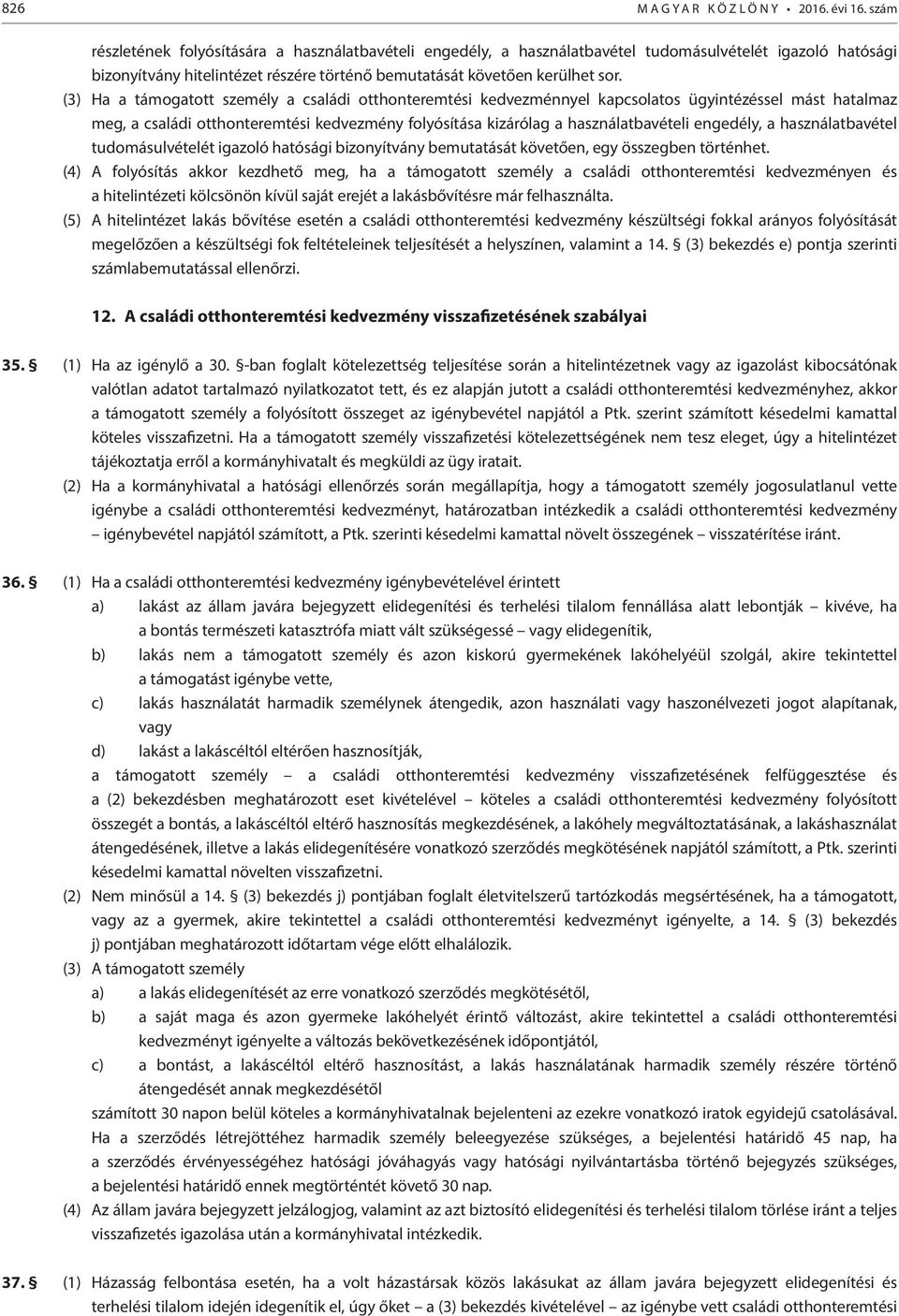 (3) Ha a támogatott személy a családi otthonteremtési kedvezménnyel kapcsolatos ügyintézéssel mást hatalmaz meg, a családi otthonteremtési kedvezmény folyósítása kizárólag a használatbavételi