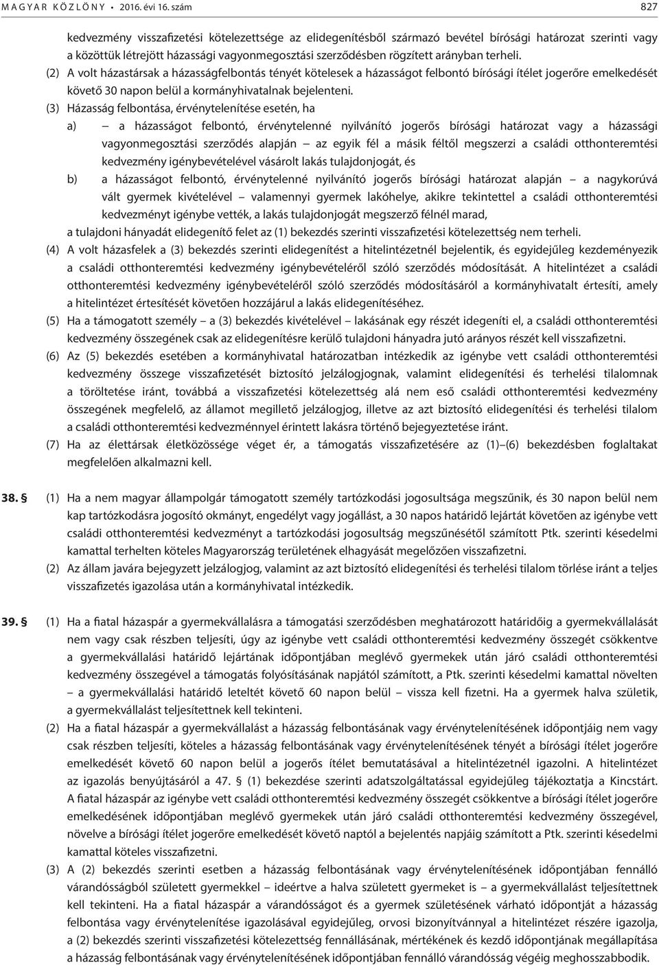 terheli. (2) A volt házastársak a házasságfelbontás tényét kötelesek a házasságot felbontó bírósági ítélet jogerőre emelkedését követő 30 napon belül a kormányhivatalnak bejelenteni.