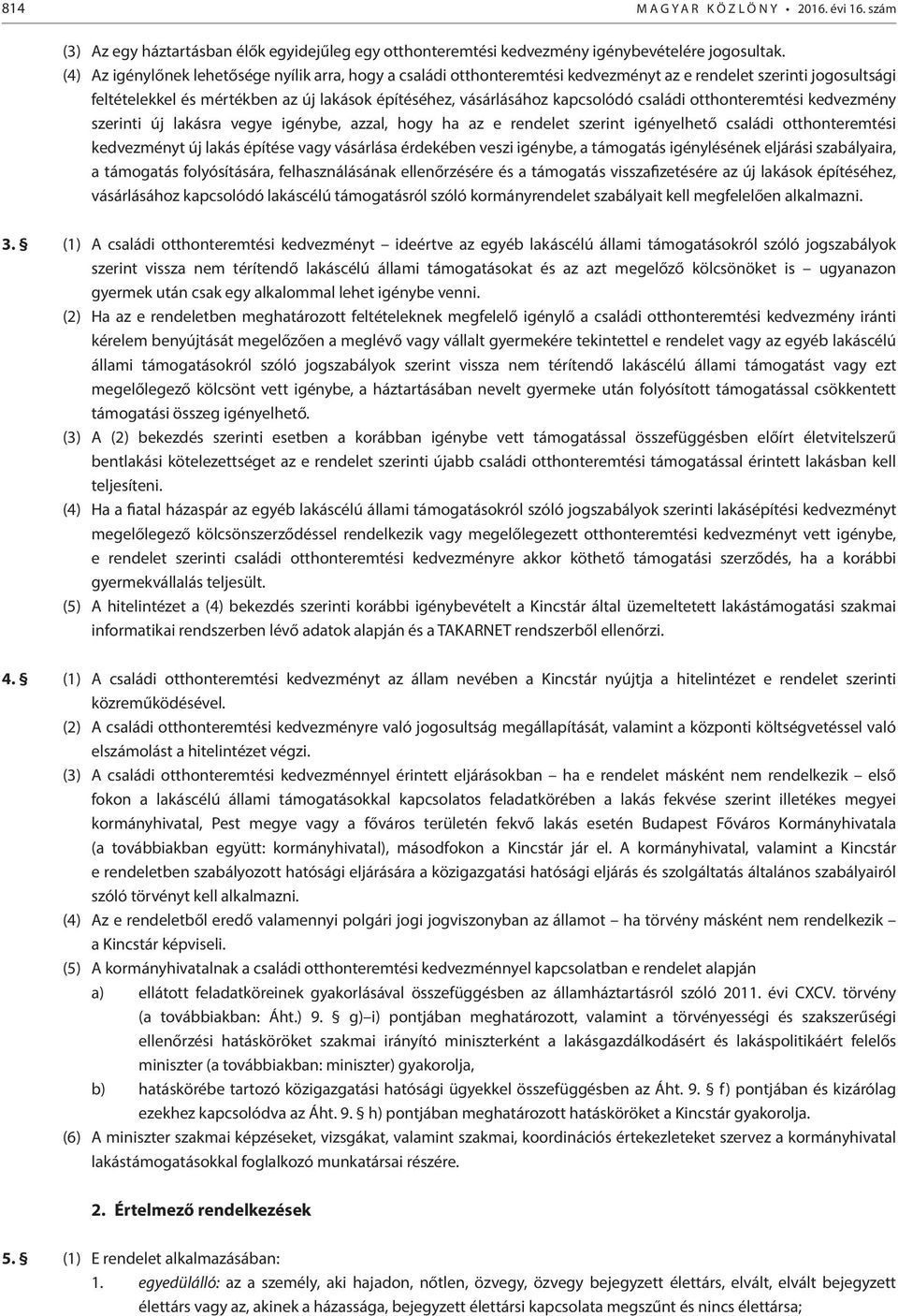 családi otthonteremtési kedvezmény szerinti új lakásra vegye igénybe, azzal, hogy ha az e rendelet szerint igényelhető családi otthonteremtési kedvezményt új lakás építése vagy vásárlása érdekében