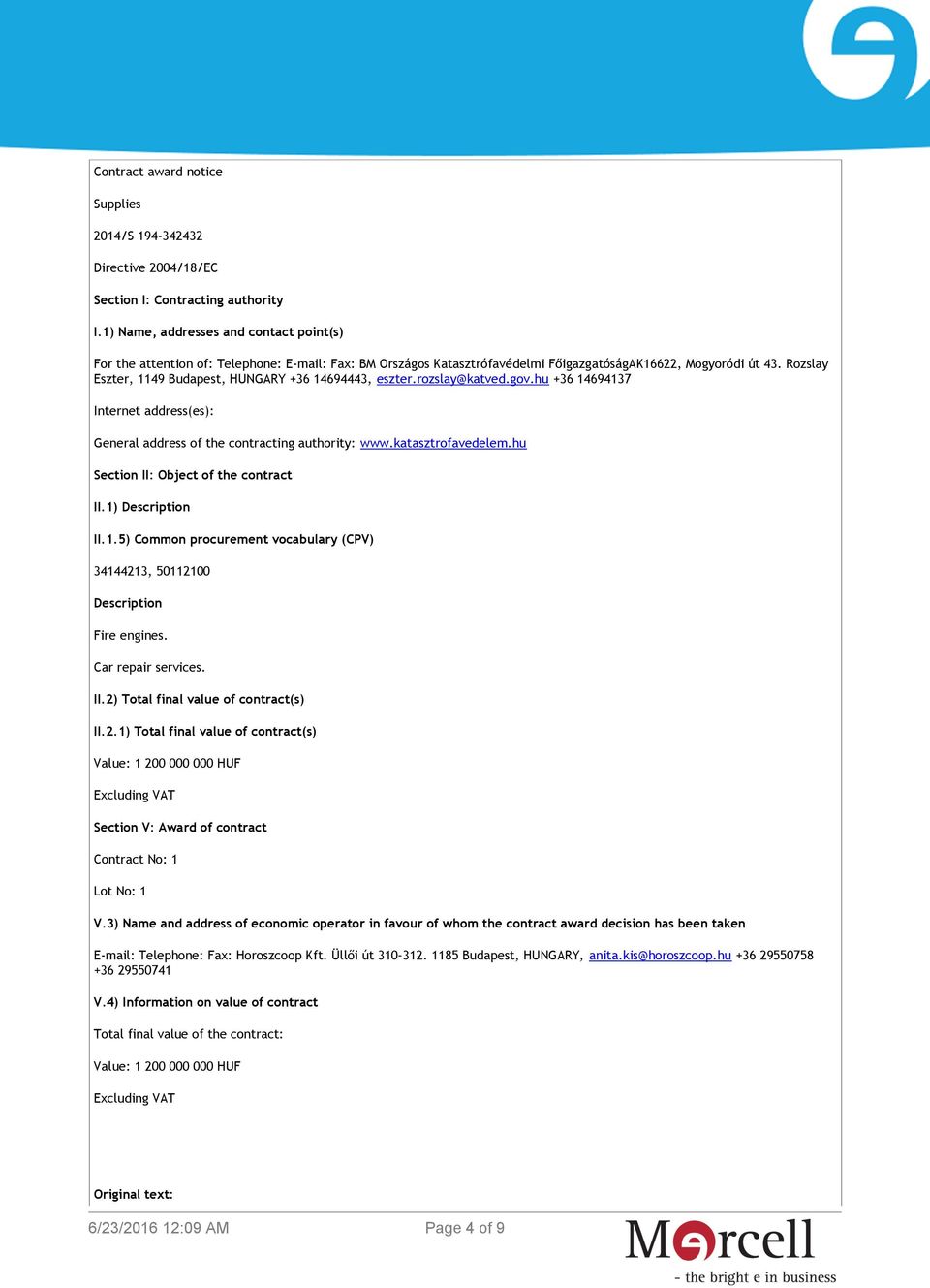 Rozslay Eszter, 1149 Budapest, HUNGARY +36 14694443, eszter.rozslay@katved.gov.hu +36 14694137 Internet address(es): General address of the contracting authority: www.katasztrofavedelem.