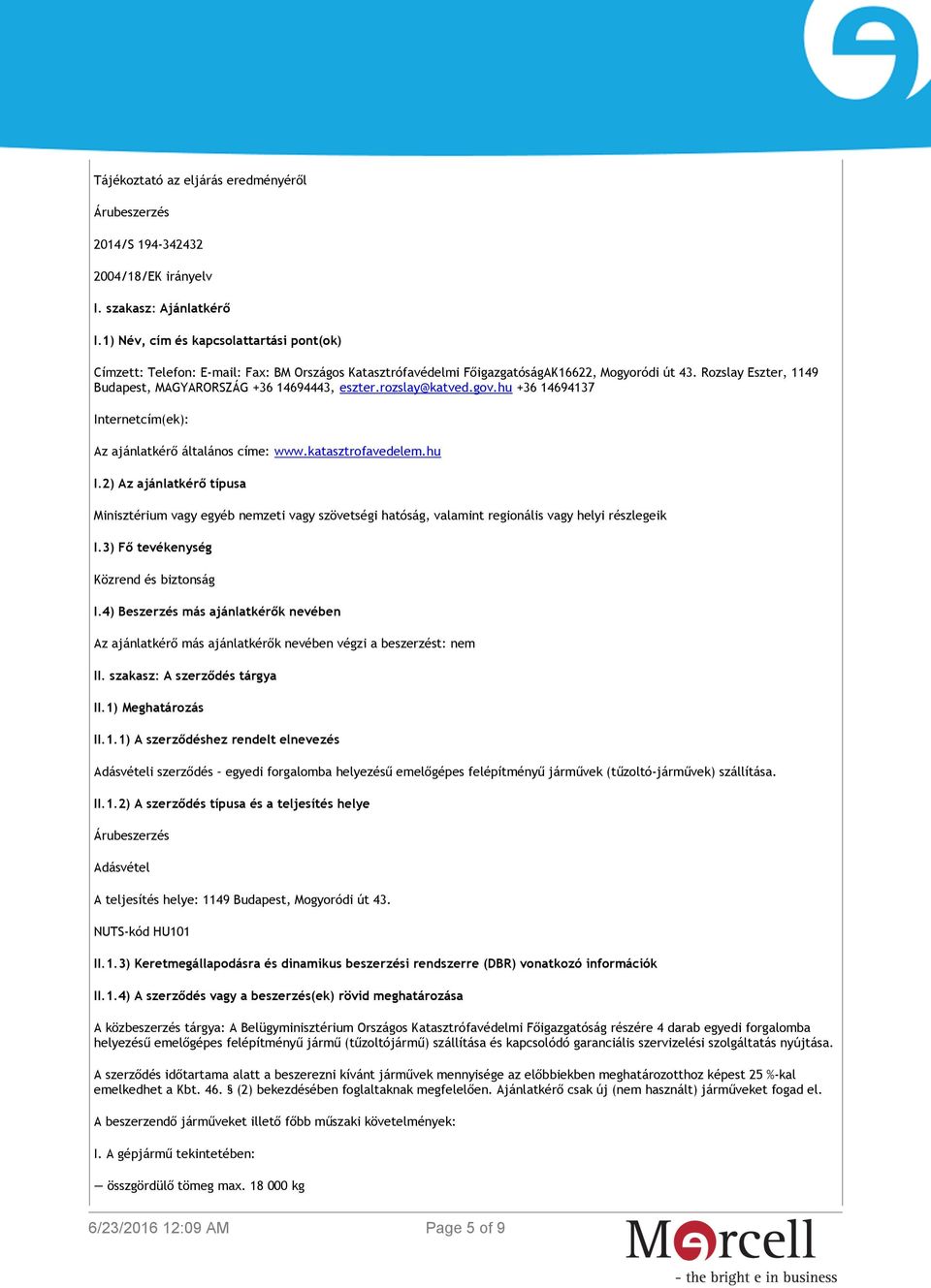 Rozslay Eszter, 1149 Budapest, MAGYARORSZÁG +36 14694443, eszter.rozslay@katved.gov.hu +36 14694137 Internetcím(ek): Az ajánlatkérő általános címe: www.katasztrofavedelem.hu I.