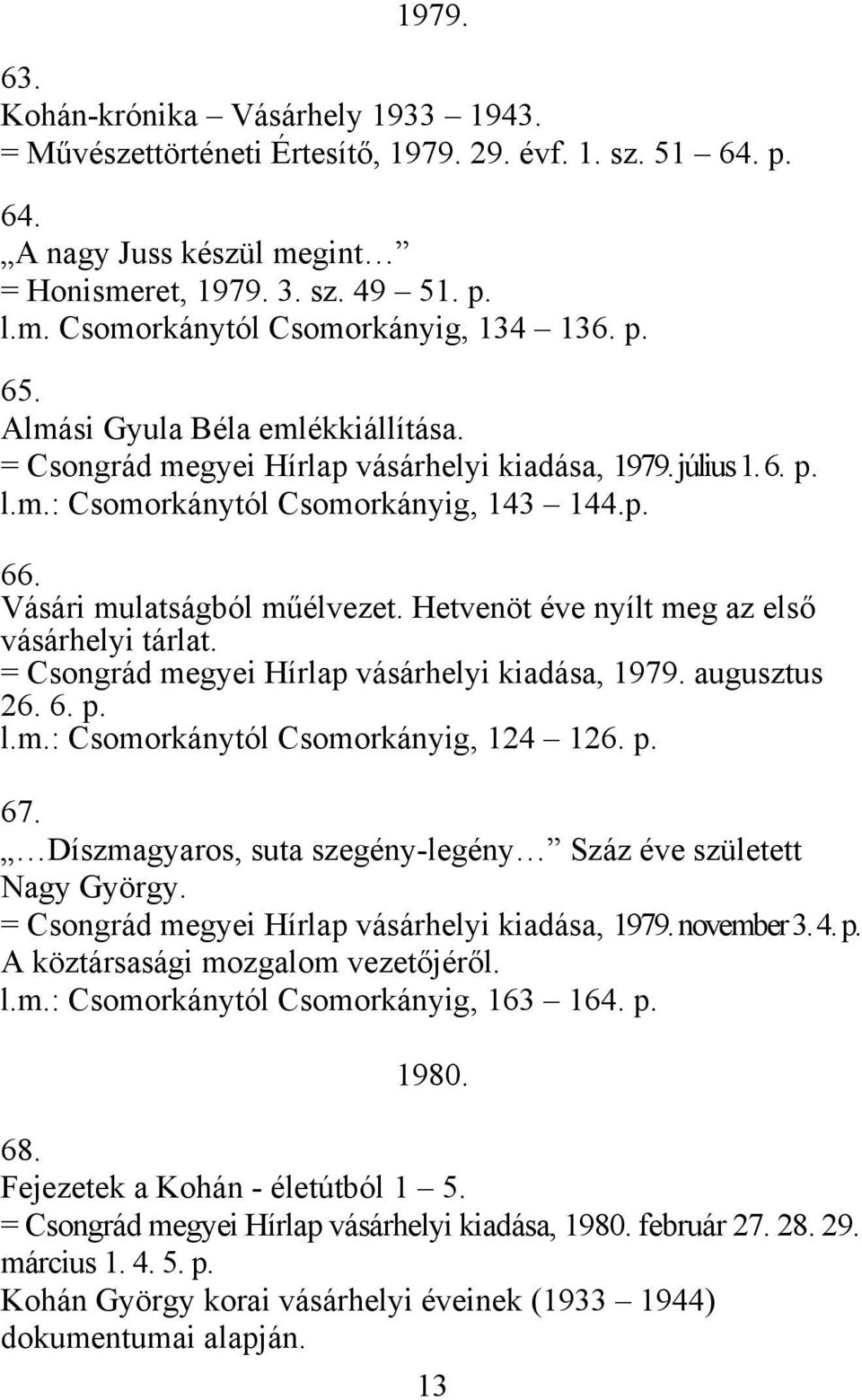 Hetvenöt éve nyílt meg az első vásárhelyi tárlat. = Csongrád megyei Hírlap vásárhelyi kiadása, 1979. augusztus 26. 6. p. l.m.: Csomorkánytól Csomorkányig, 124 126. p. 67.