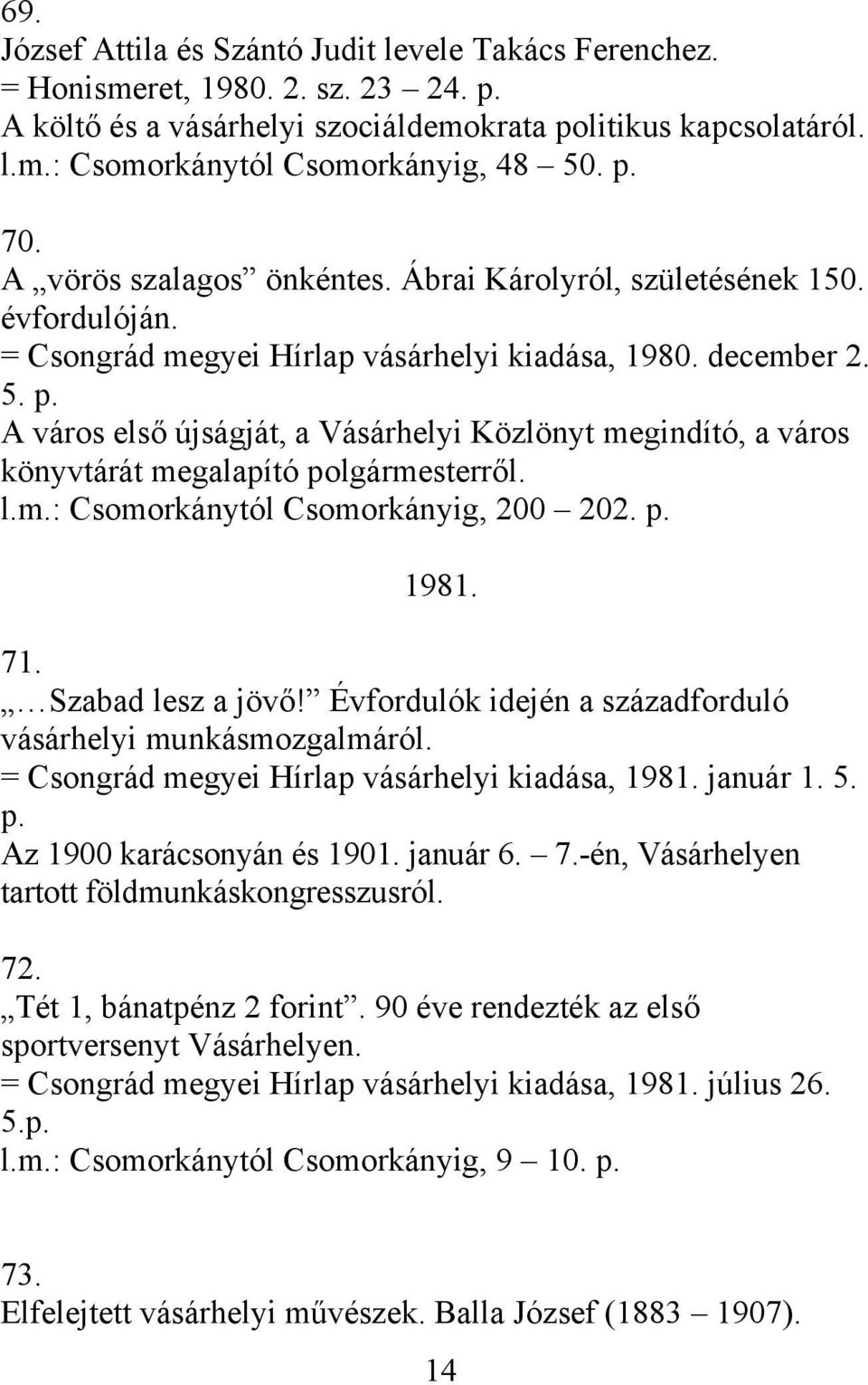 A város első újságját, a Vásárhelyi Közlönyt megindító, a város könyvtárát megalapító polgármesterről. l.m.: Csomorkánytól Csomorkányig, 200 202. p. 1981. 71. Szabad lesz a jövő!