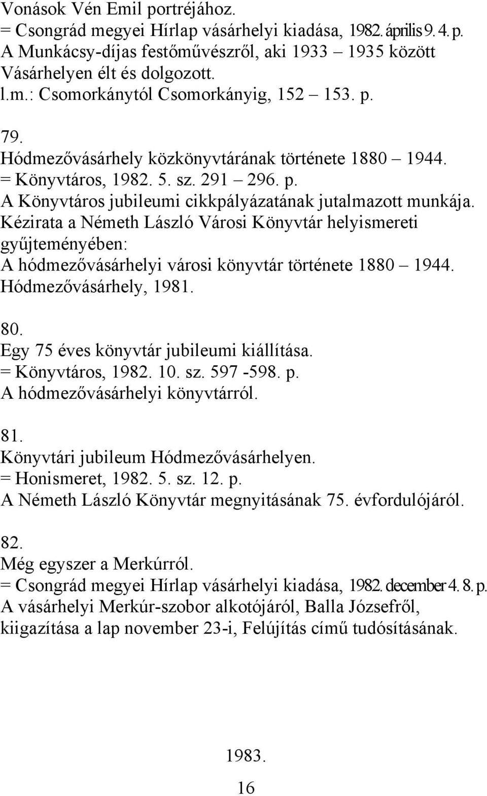 Kézirata a Németh László Városi Könyvtár helyismereti gyűjteményében: A hódmezővásárhelyi városi könyvtár története 1880 1944. Hódmezővásárhely, 1981. 80. Egy 75 éves könyvtár jubileumi kiállítása.