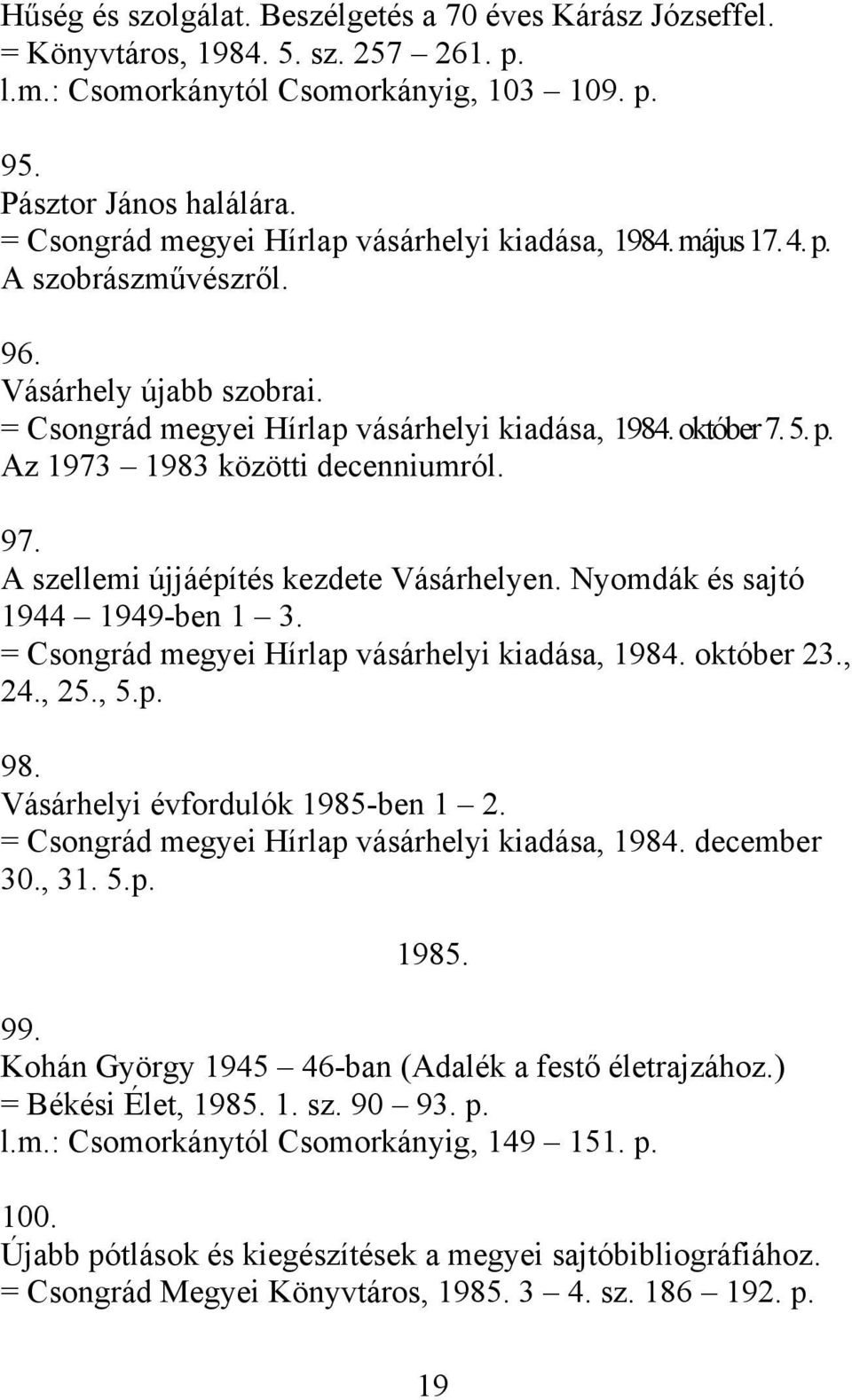 97. A szellemi újjáépítés kezdete Vásárhelyen. Nyomdák és sajtó 1944 1949-ben 1 3. = Csongrád megyei Hírlap vásárhelyi kiadása, 1984. október 23., 24., 25., 5.p. 98.