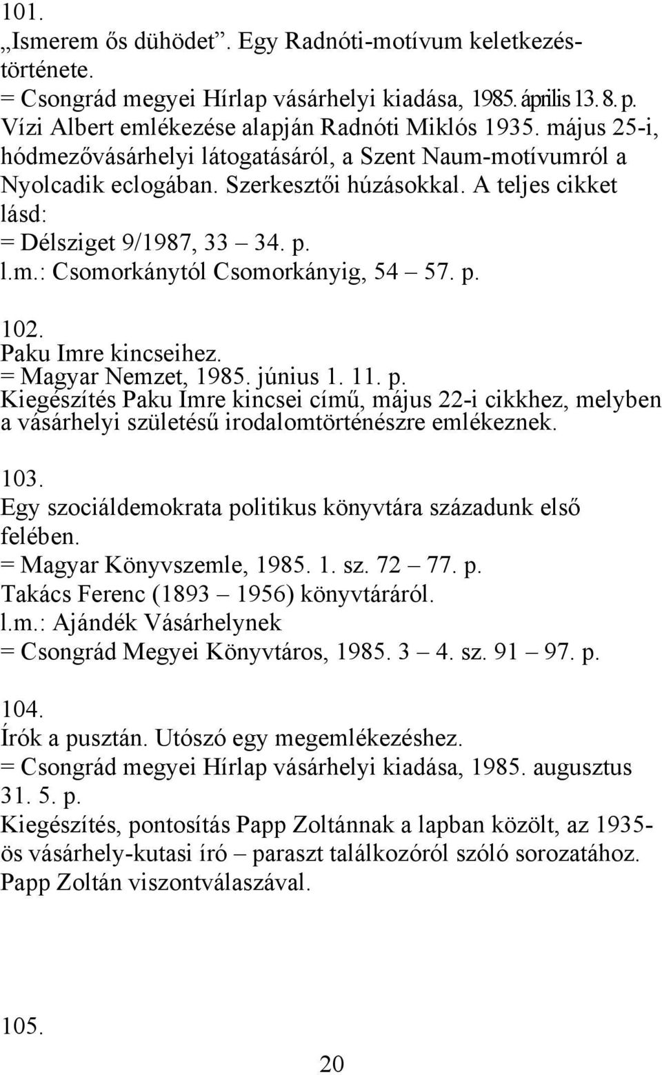 p. 102. Paku Imre kincseihez. = Magyar Nemzet, 1985. június 1. 11. p. Kiegészítés Paku Imre kincsei című, május 22-i cikkhez, melyben a vásárhelyi születésű irodalomtörténészre emlékeznek. 103.