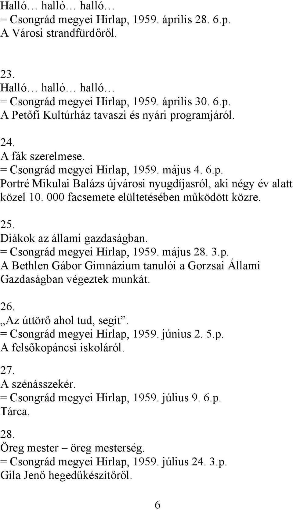 Diákok az állami gazdaságban. = Csongrád megyei Hírlap, 1959. május 28. 3.p. A Bethlen Gábor Gimnázium tanulói a Gorzsai Állami Gazdaságban végeztek munkát. 26. Az úttörő ahol tud, segít.