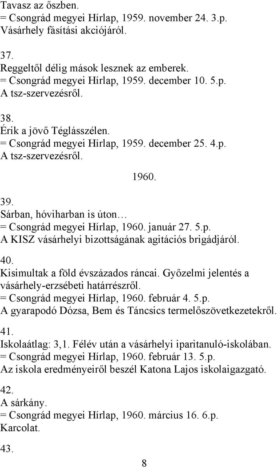 40. Kisimultak a föld évszázados ráncai. Győzelmi jelentés a vásárhely-erzsébeti határrészről. = Csongrád megyei Hírlap, 1960. február 4. 5.p. A gyarapodó Dózsa, Bem és Táncsics termelőszövetkezetekről.