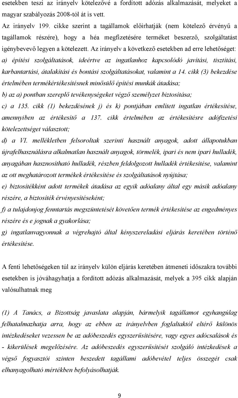 Az irányelv a következő esetekben ad erre lehetőséget: a) építési szolgáltatások, ideértve az ingatlanhoz kapcsolódó javítási, tisztítási, karbantartási, átalakítási és bontási szolgáltatásokat,