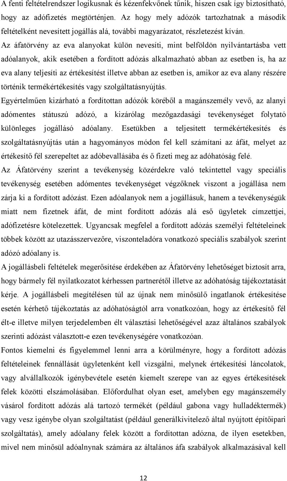 Az áfatörvény az eva alanyokat külön nevesíti, mint belföldön nyilvántartásba vett adóalanyok, akik esetében a fordított adózás alkalmazható abban az esetben is, ha az eva alany teljesíti az