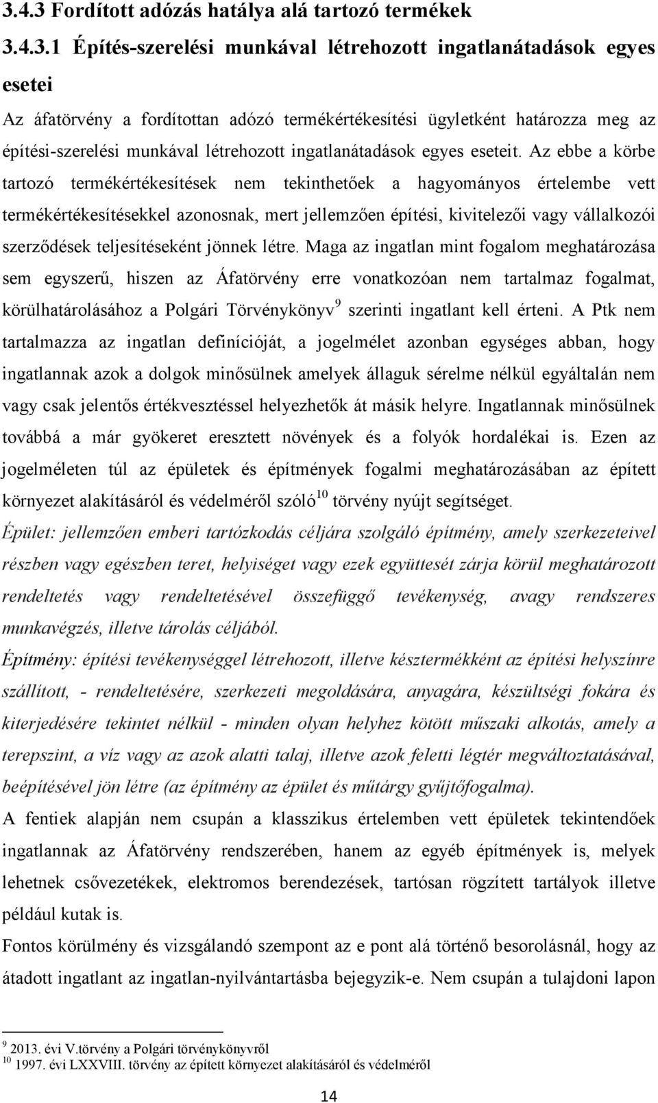 Az ebbe a körbe tartozó termékértékesítések nem tekinthetőek a hagyományos értelembe vett termékértékesítésekkel azonosnak, mert jellemzően építési, kivitelezői vagy vállalkozói szerződések