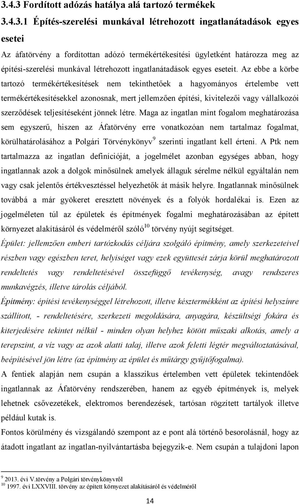 Az ebbe a körbe tartozó termékértékesítések nem tekinthetőek a hagyományos értelembe vett termékértékesítésekkel azonosnak, mert jellemzően építési, kivitelezői vagy vállalkozói szerződések