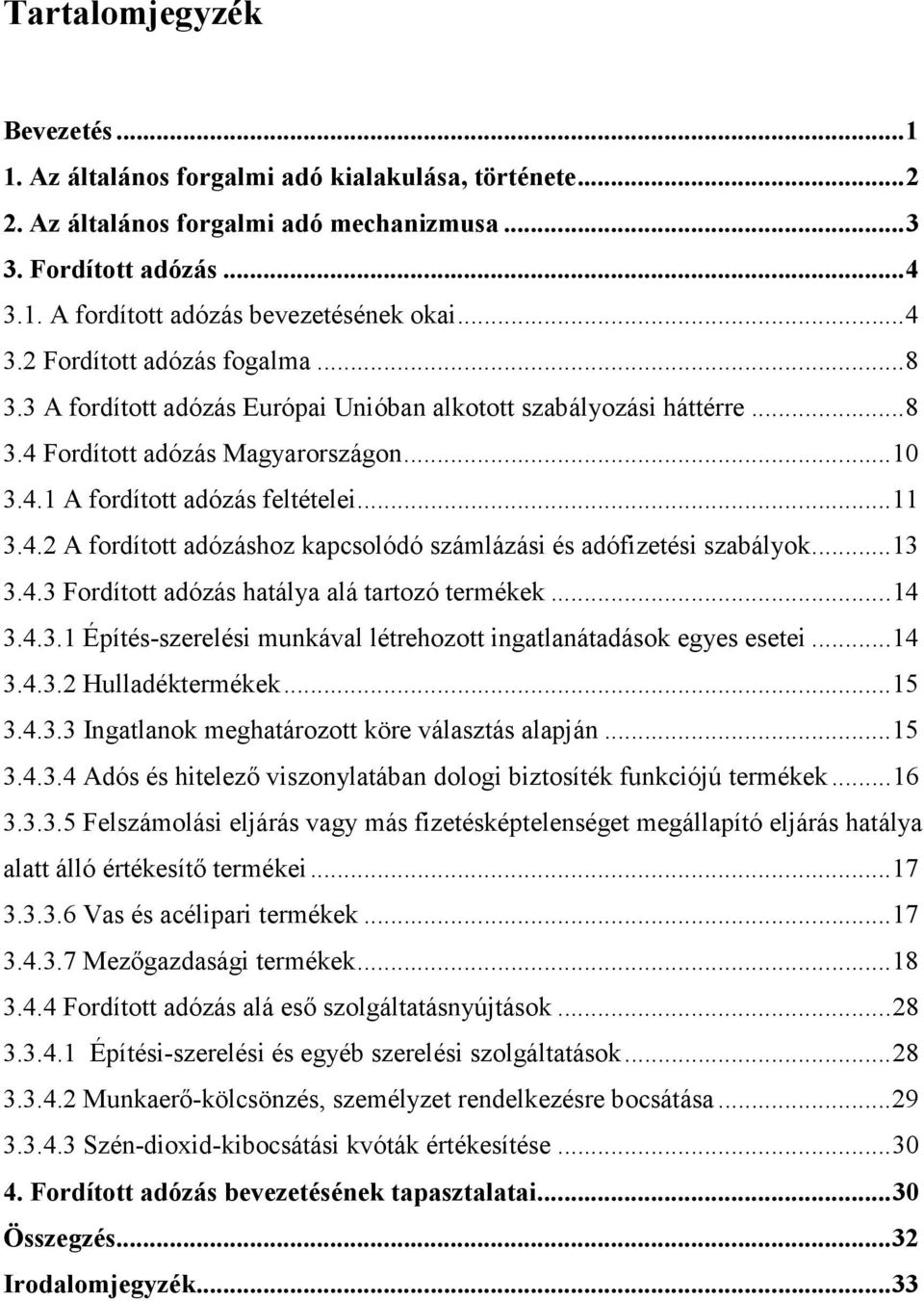 4.2 A fordított adózáshoz kapcsolódó számlázási és adófizetési szabályok... 13 3.4.3 Fordított adózás hatálya alá tartozó termékek... 14 3.4.3.1 Építés-szerelési munkával létrehozott ingatlanátadások egyes esetei.