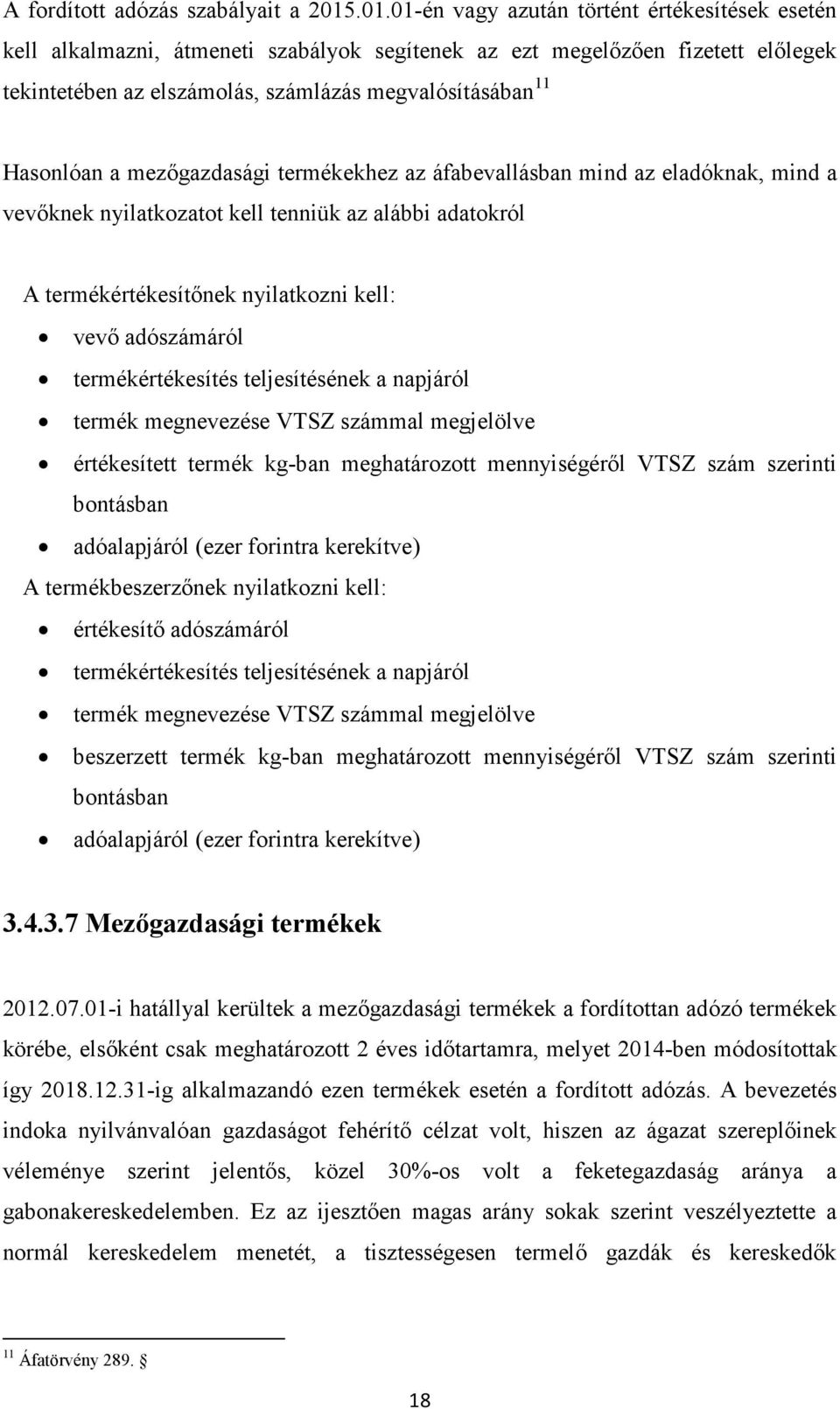 Hasonlóan a mezőgazdasági termékekhez az áfabevallásban mind az eladóknak, mind a vevőknek nyilatkozatot kell tenniük az alábbi adatokról A termékértékesítőnek nyilatkozni kell: vevő adószámáról