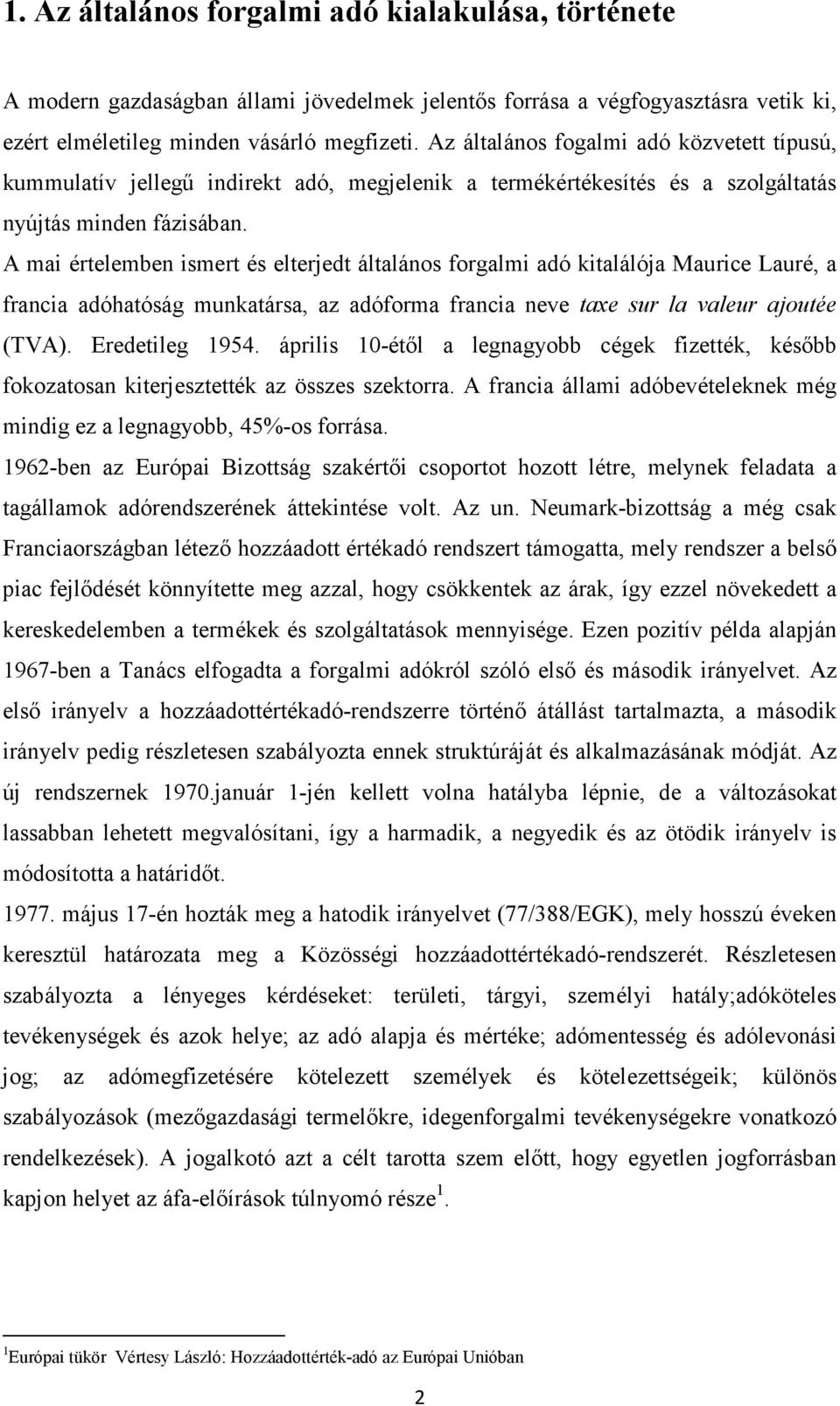 A mai értelemben ismert és elterjedt általános forgalmi adó kitalálója Maurice Lauré, a francia adóhatóság munkatársa, az adóforma francia neve taxe sur la valeur ajoutée (TVA). Eredetileg 1954.