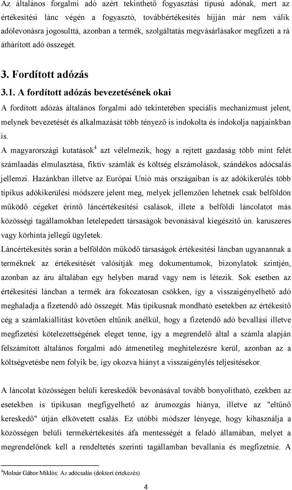 A fordított adózás bevezetésének okai A fordított adózás általános forgalmi adó tekintetében speciális mechanizmust jelent, melynek bevezetését és alkalmazását több tényező is indokolta és indokolja