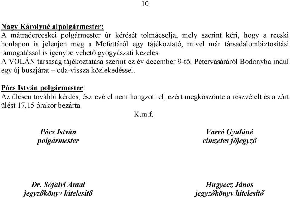 A VOLÁN társaság tájékoztatása szerint ez év december 9-tıl Pétervásáráról Bodonyba indul egy új buszjárat oda-vissza közlekedéssel.