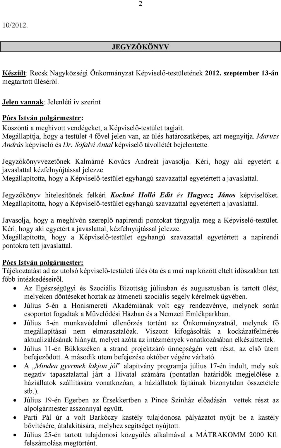 Maruzs András képviselı és Dr. Sófalvi Antal képviselı távollétét bejelentette. Jegyzıkönyvvezetınek Kalmárné Kovács Andreát javasolja. Kéri, hogy aki egyetért a javaslattal kézfelnyújtással jelezze.