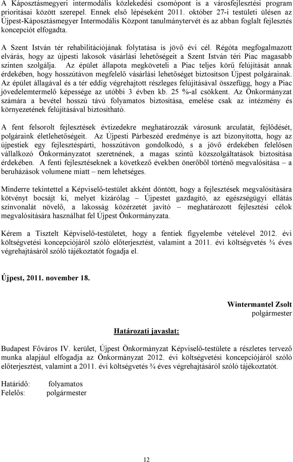 A Szent István tér rehabilitációjának folytatása is jövő évi cél. Régóta megfogalmazott elvárás, hogy az újpesti lakosok vásárlási lehetőségeit a Szent István téri Piac magasabb szinten szolgálja.