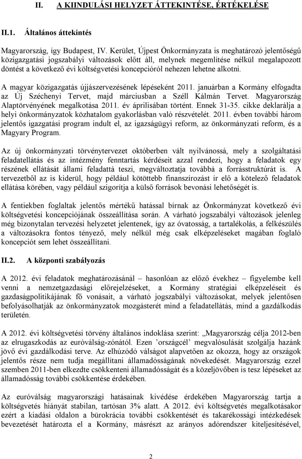 nehezen lehetne alkotni. A magyar közigazgatás újjászervezésének lépéseként 2011. januárban a Kormány elfogadta az Új Széchenyi Tervet, majd márciusban a Széll Kálmán Tervet.